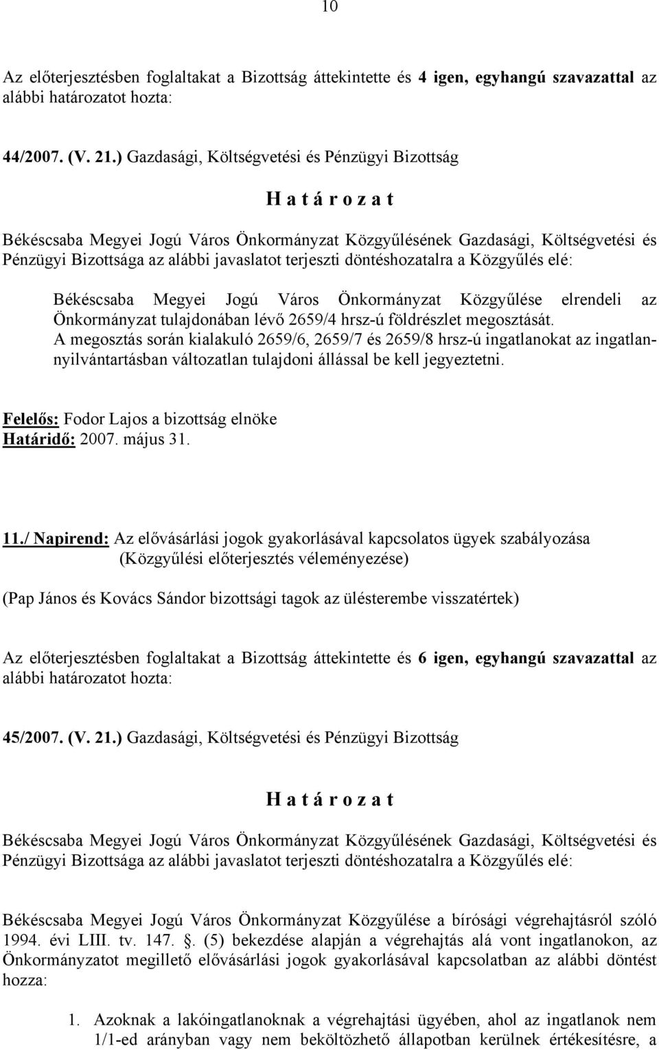 A megosztás során kialakuló 2659/6, 2659/7 és 2659/8 hrsz-ú ingatlanokat az ingatlannyilvántartásban változatlan tulajdoni állással be kell jegyeztetni. 11.