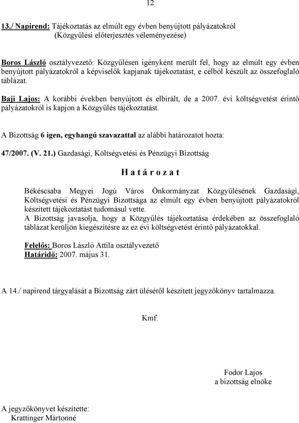 kapjanak tájékoztatást, e célból készült az összefoglaló táblázat. Baji Lajos: A korábbi években benyújtott és elbírált, de a 2007.