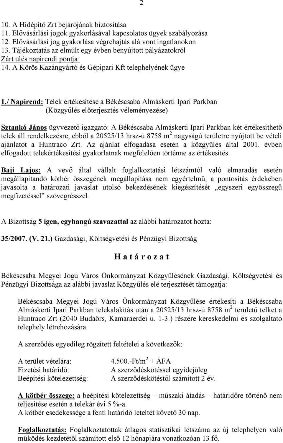 / Napirend: Telek értékesítése a Békéscsaba Almáskerti Ipari Parkban (Közgyűlés előterjesztés véleményezése) Sztankó János ügyvezető igazgató: A Békéscsaba Almáskerti Ipari Parkban két értékesíthető