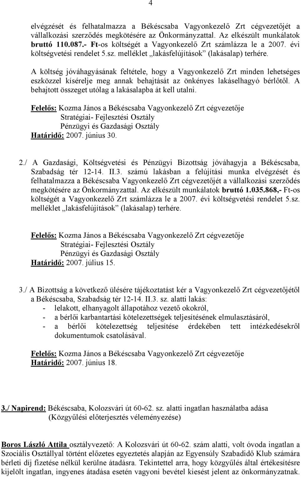 A költség jóváhagyásának feltétele, hogy a Vagyonkezelő Zrt minden lehetséges eszközzel kísérelje meg annak behajtását az önkényes lakáselhagyó bérlőtől.