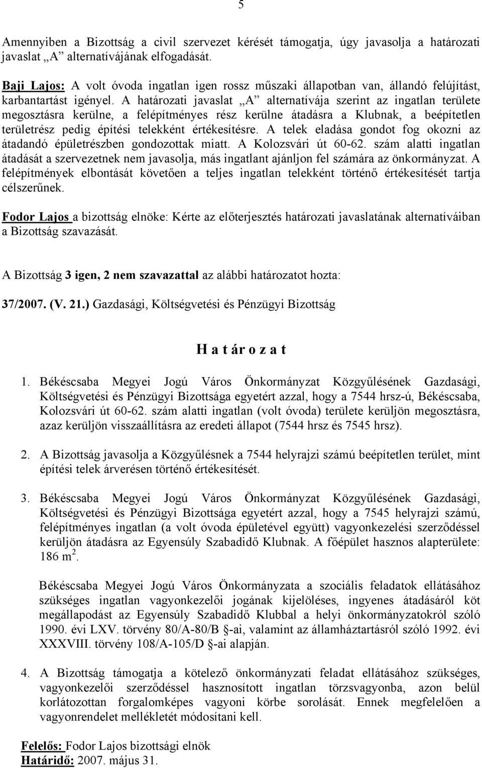 A határozati javaslat A alternatívája szerint az ingatlan területe megosztásra kerülne, a felépítményes rész kerülne átadásra a Klubnak, a beépítetlen területrész pedig építési telekként