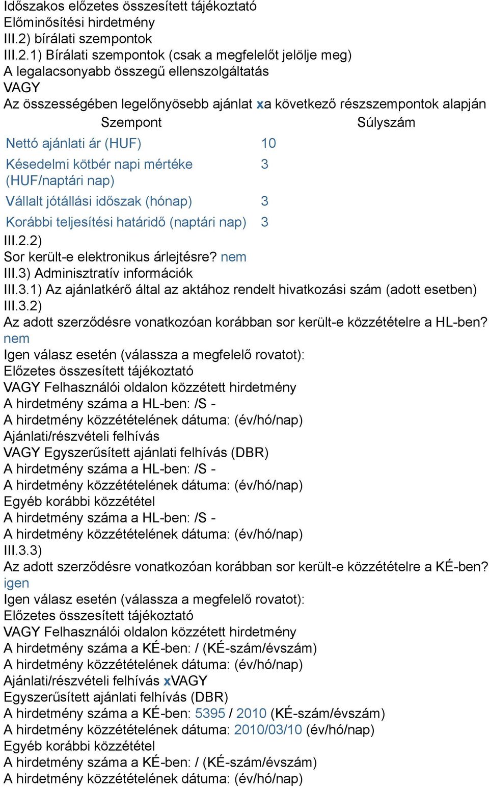 1) Bírálati szempontok (csak a megfelelőt jelölje meg) A legalacsonyabb összegű ellenszolgáltatás VAGY Az összességében legelőnyösebb ajánlat xa következő részszempontok alapján Szempont Súlyszám