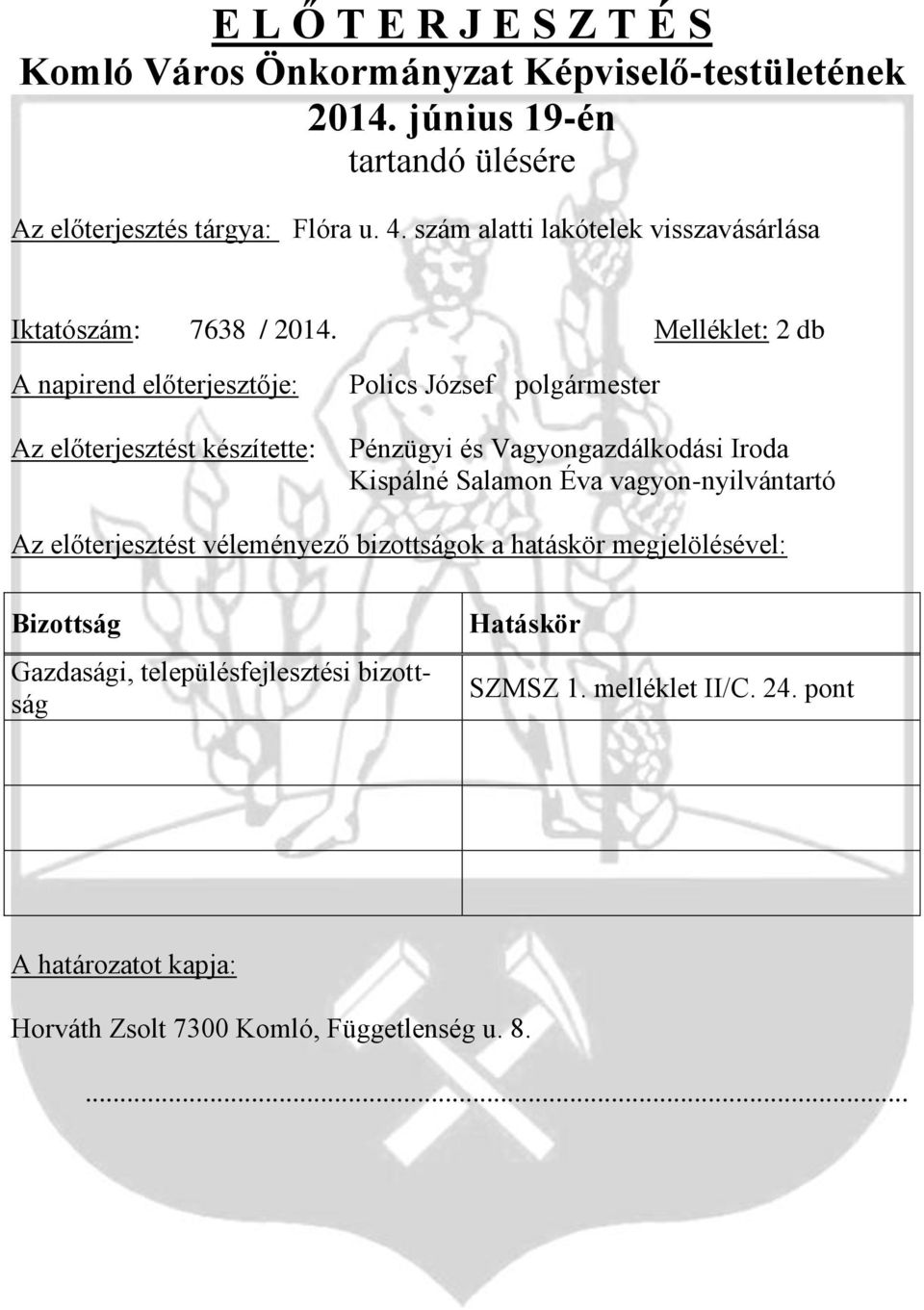 Melléklet: 2 db A napirend előterjesztője: Az előterjesztést készítette: Polics József polgármester Pénzügyi és Vagyongazdálkodási Iroda Kispálné Salamon