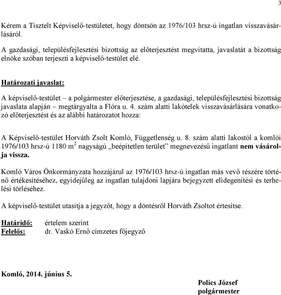 Határozati javaslat: A képviselő-testület a polgármester előterjesztése, a gazdasági, településfejlesztési bizottság javaslata alapján megtárgyalta a Flóra u. 4.