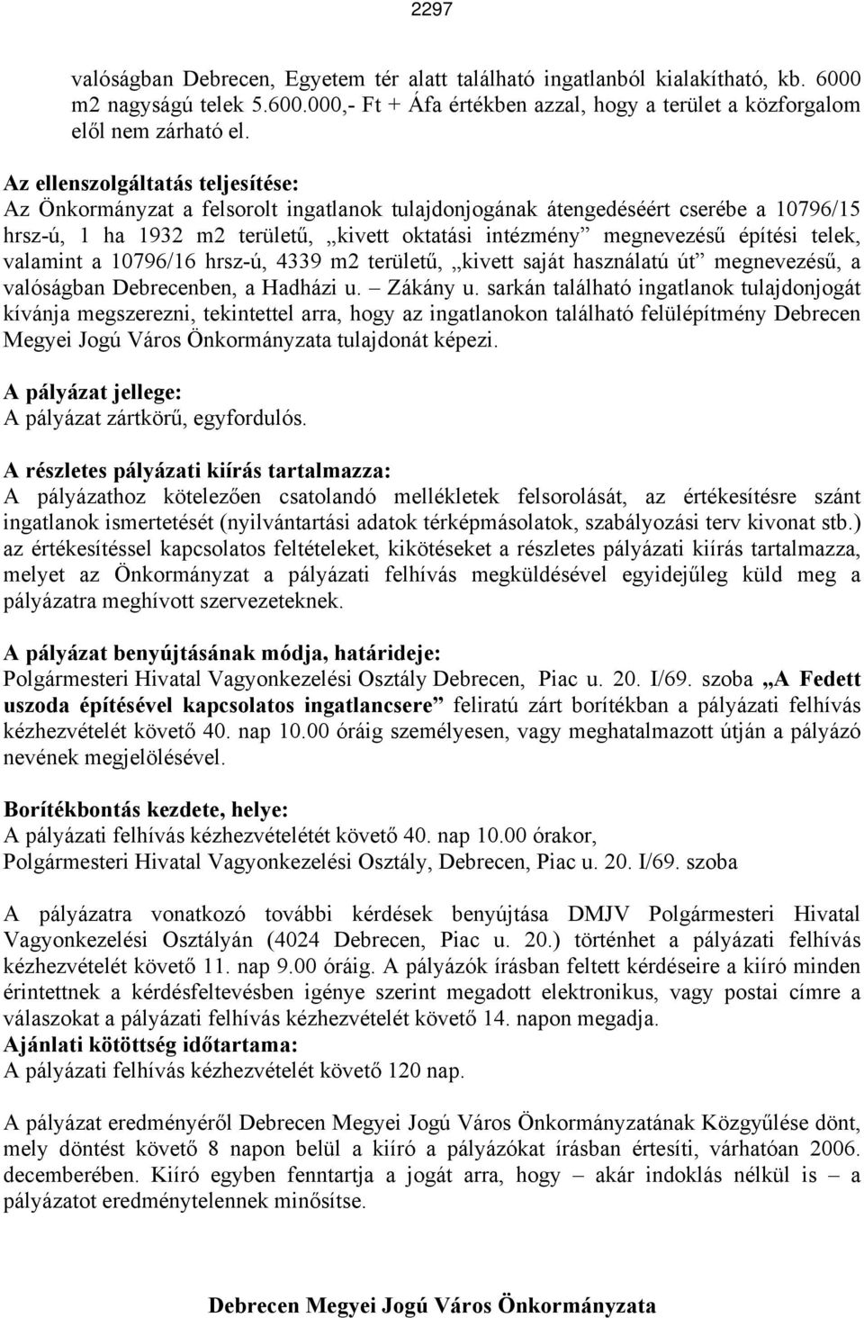 telek, valamint a 10796/16 hrsz-ú, 4339 m2 területű, kivett saját használatú út megnevezésű, a valóságban Debrecenben, a Hadházi u. Zákány u.