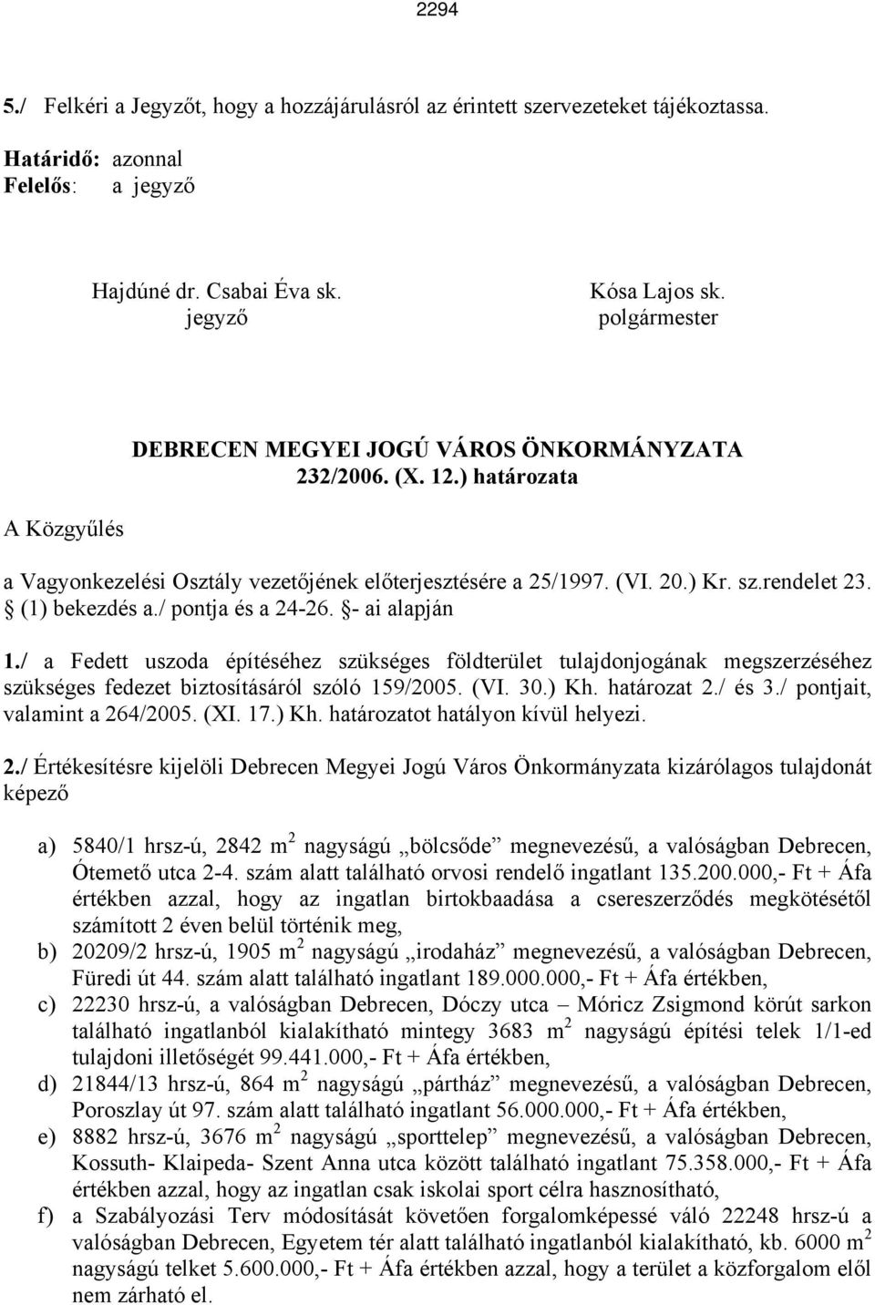 (1) bekezdés a./ pontja és a 24-26. - ai alapján 1./ a Fedett uszoda építéséhez szükséges földterület tulajdonjogának megszerzéséhez szükséges fedezet biztosításáról szóló 159/2005. (VI. 30.) Kh.