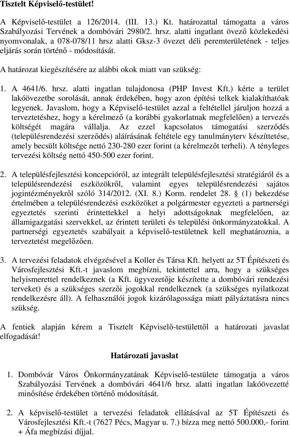 A határozat kiegészítésére az alábbi okok miatt van szükség: 1. A 4641/6. hrsz. alatti ingatlan tulajdonosa (PHP Invest Kft.