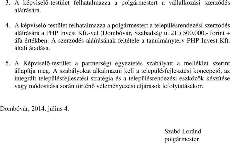 A szerződés aláírásának feltétele a tanulmányterv PHP Invest Kft. általi átadása. 5. A Képviselő-testület a partnerségi egyeztetés szabályait a melléklet szerint állapítja meg.