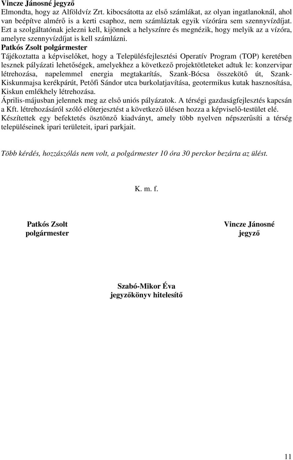 Ezt a szolgáltatónak jelezni kell, kijönnek a helyszínre és megnézik, hogy melyik az a vízóra, amelyre szennyvízdíjat is kell számlázni.