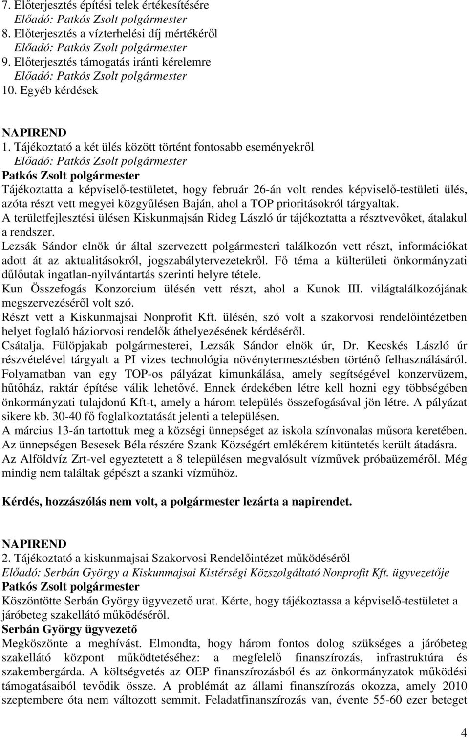 ahol a TOP prioritásokról tárgyaltak. A területfejlesztési ülésen Kiskunmajsán Rideg László úr tájékoztatta a résztvevőket, átalakul a rendszer.