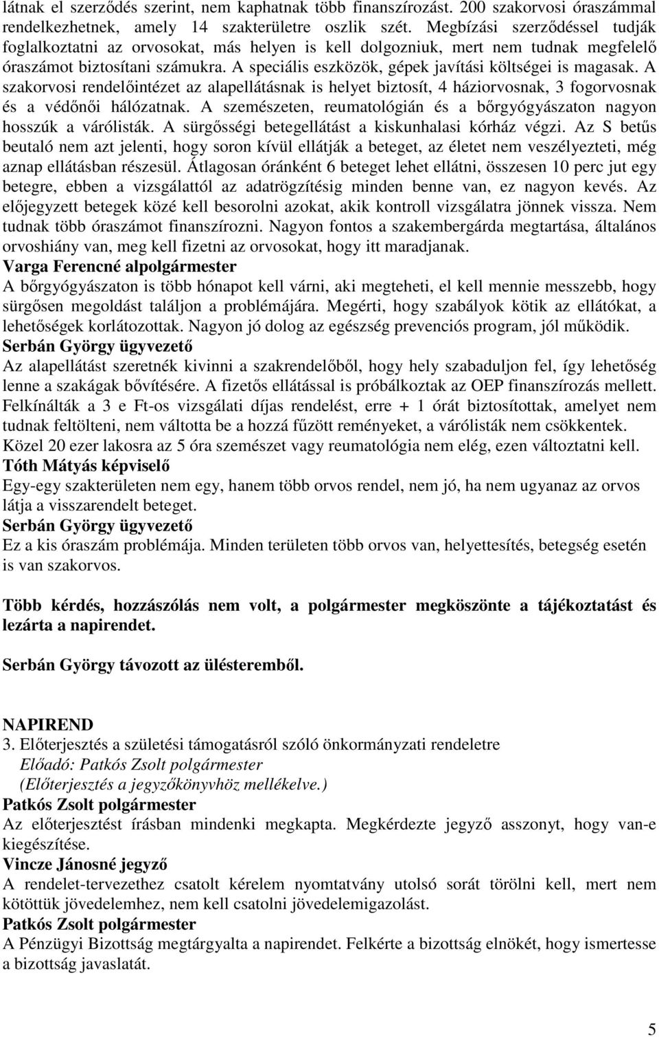 A speciális eszközök, gépek javítási költségei is magasak. A szakorvosi rendelőintézet az alapellátásnak is helyet biztosít, 4 háziorvosnak, 3 fogorvosnak és a védőnői hálózatnak.