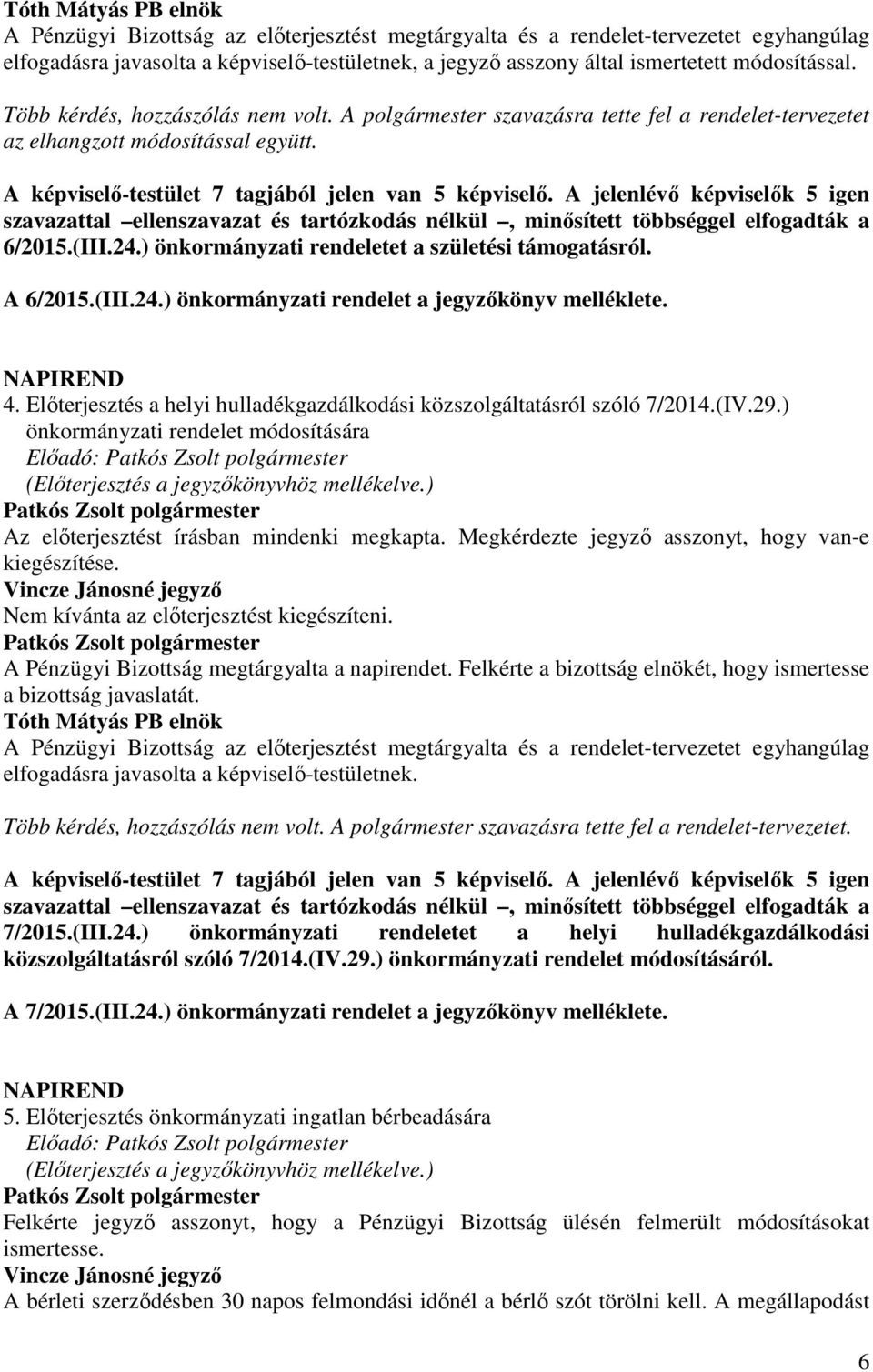 szavazattal ellenszavazat és tartózkodás nélkül, minősített többséggel elfogadták a 6/2015.(III.24.) önkormányzati rendeletet a születési támogatásról. A 6/2015.(III.24.) önkormányzati rendelet a jegyzőkönyv melléklete.