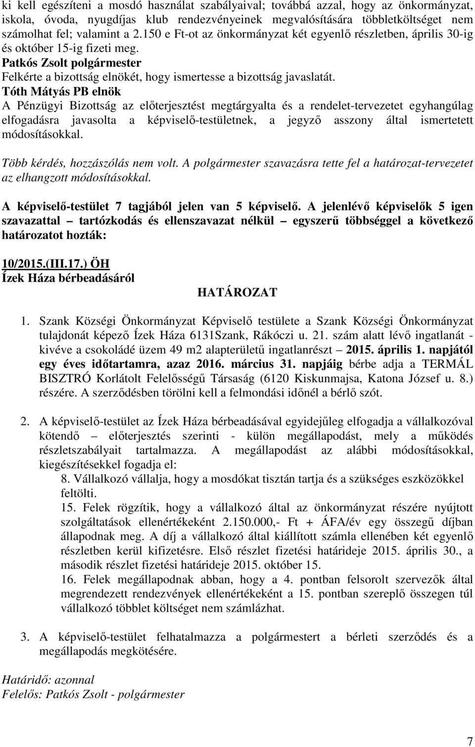 A Pénzügyi Bizottság az előterjesztést megtárgyalta és a rendelet-tervezetet egyhangúlag elfogadásra javasolta a képviselő-testületnek, a jegyző asszony által ismertetett módosításokkal.