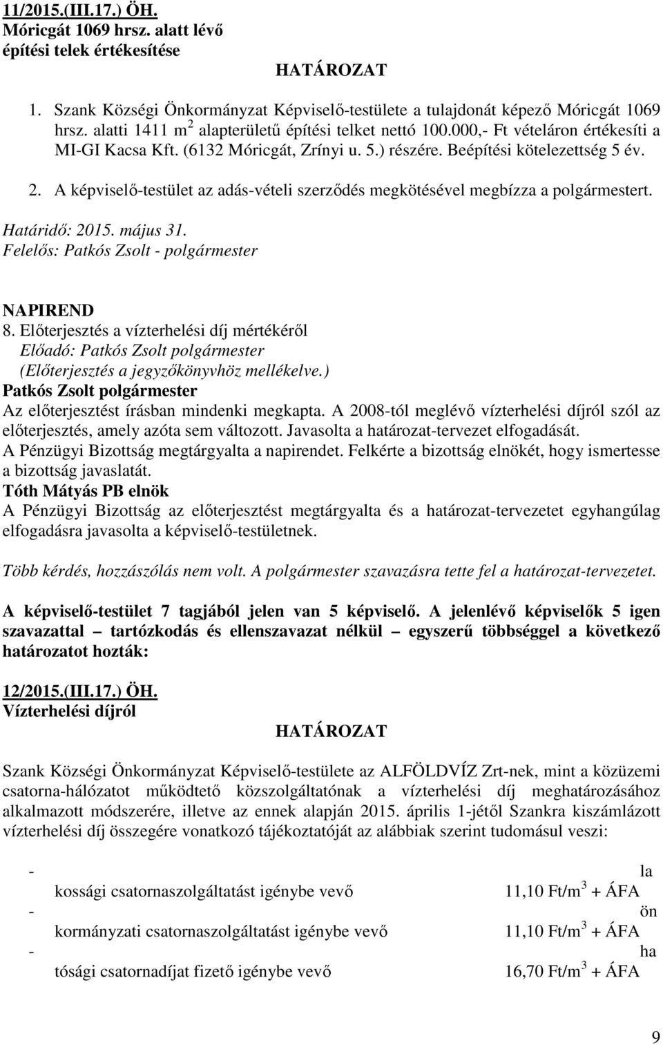 Határidő: 2015. május 31. Felelős: Patkós Zsolt - polgármester 8. Előterjesztés a vízterhelési díj mértékéről Az előterjesztést írásban mindenki megkapta.