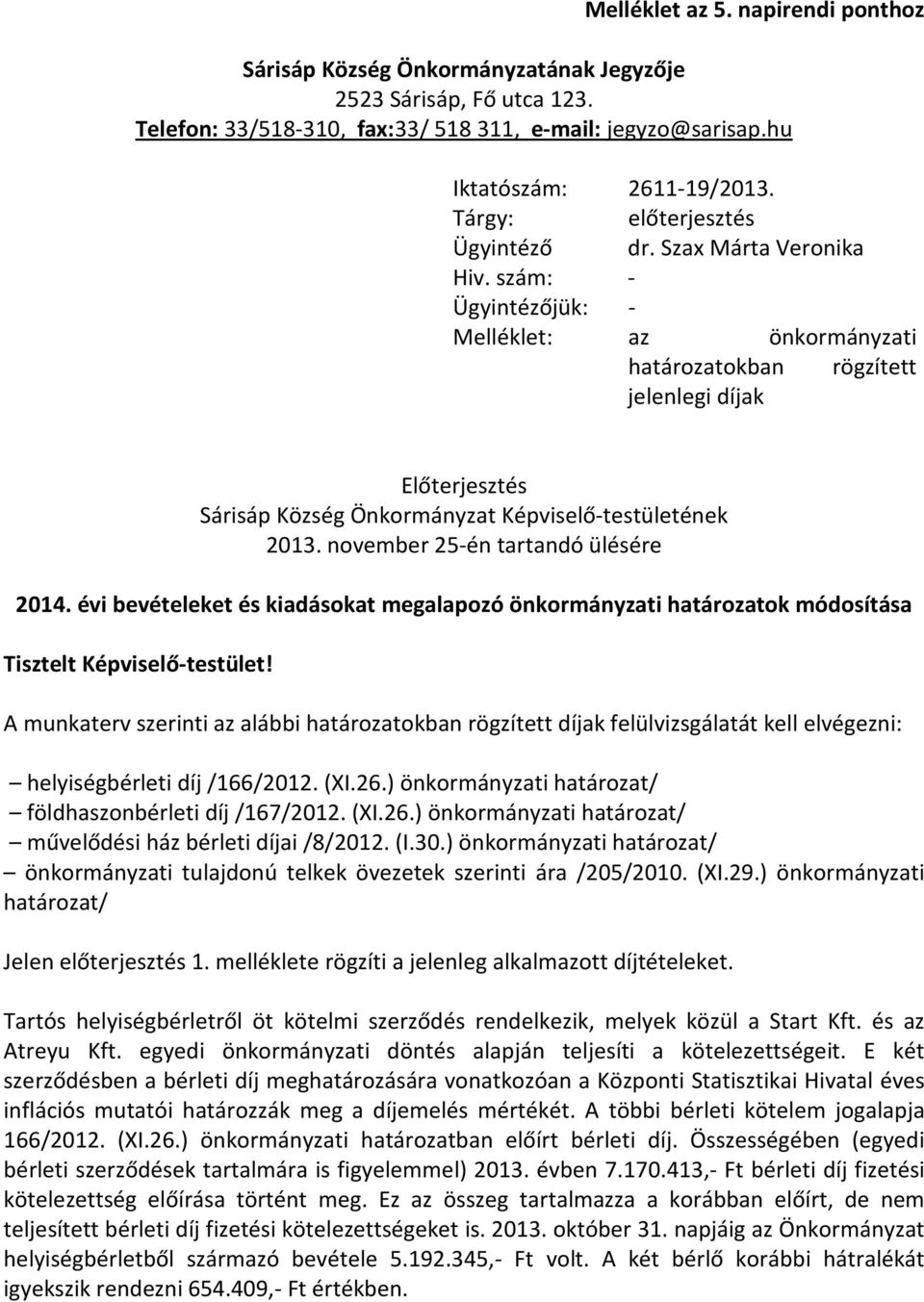 szám: - Ügyintézőjük: - Melléklet: az önkormányzati határozatokban rögzített jelenlegi díjak Előterjesztés Sárisáp Község Önkormányzat Képviselő-testületének 2013.