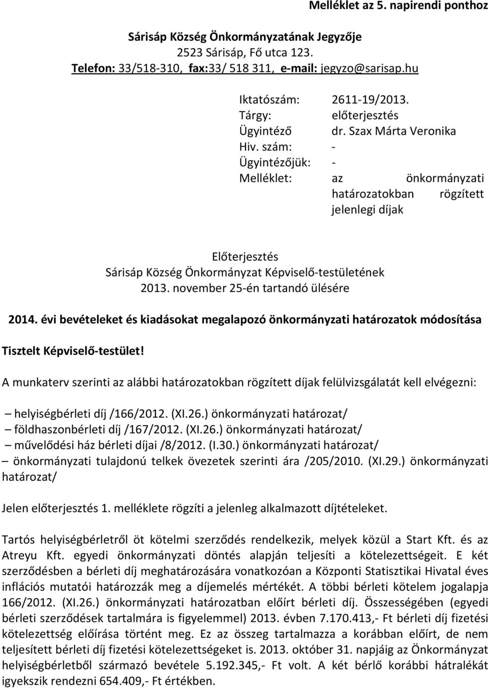 szám: - Ügyintézőjük: - Melléklet: az önkormányzati határozatokban rögzített jelenlegi díjak Előterjesztés Sárisáp Község Önkormányzat Képviselő-testületének 2013.