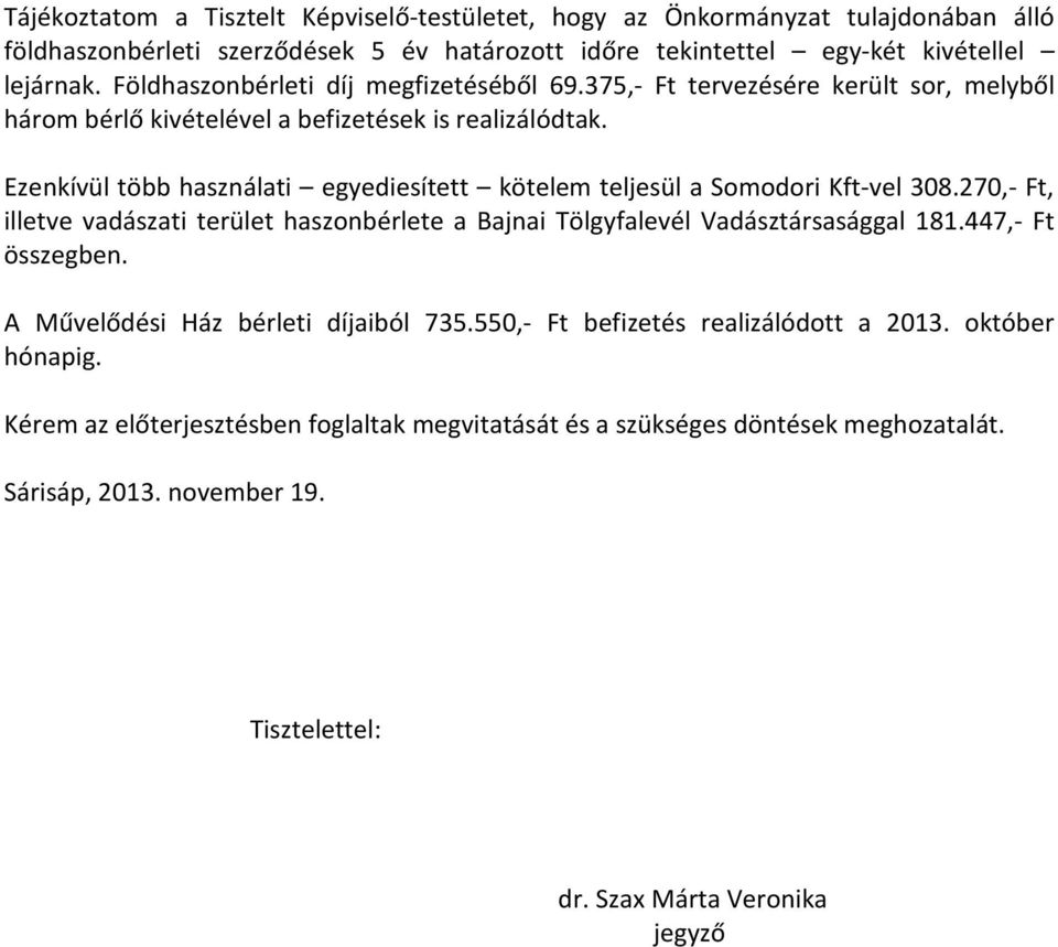 Ezenkívül több használati egyediesített kötelem teljesül a Somodori Kft-vel 308.270,- Ft, illetve vadászati terület haszonbérlete a Bajnai Tölgyfalevél Vadásztársasággal 181.