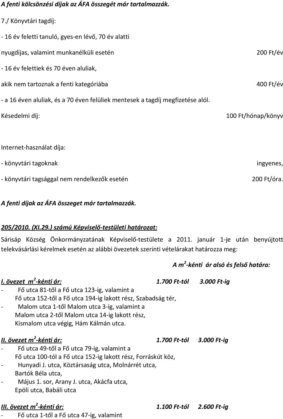 400 Ft/év - a 16 éven aluliak, és a 70 éven felüliek mentesek a tagdíj megfizetése alól.