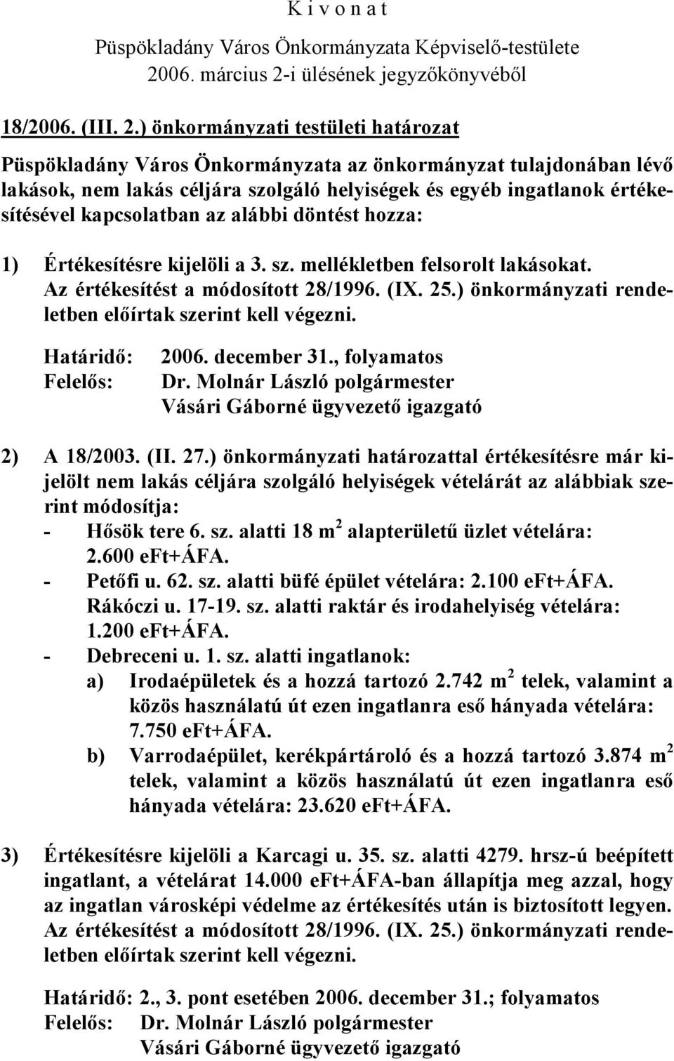 az alábbi döntést hozza: 1) Értékesítésre kijelöli a 3. sz. mellékletben felsorolt lakásokat. Az értékesítést a módosított 28/1996. (IX. 25.) önkormányzati rendeletben előírtak szerint kell végezni.