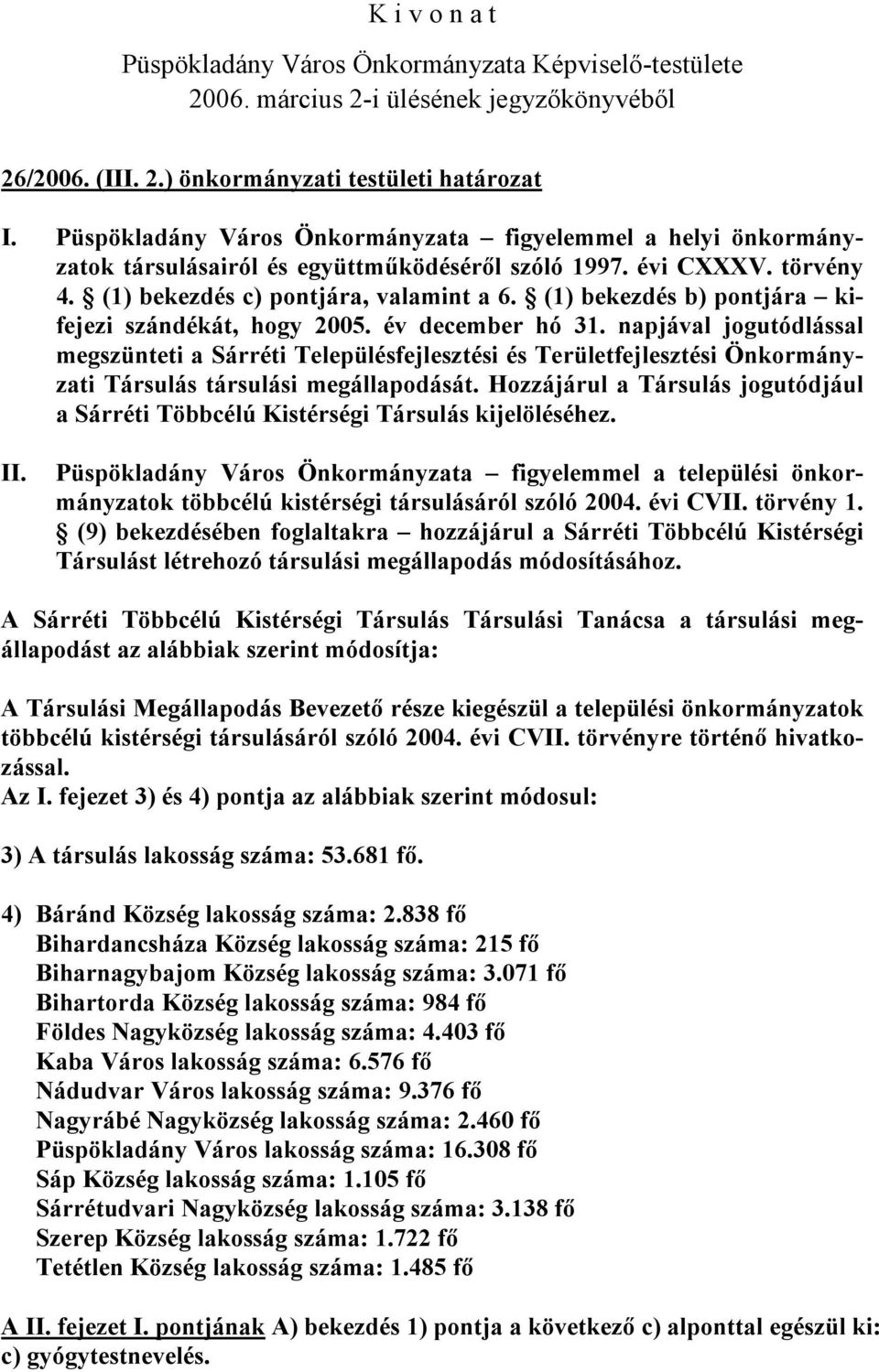 napjával jogutódlással megszünteti a Sárréti Településfejlesztési és Területfejlesztési Önkormányzati Társulás társulási megállapodását.