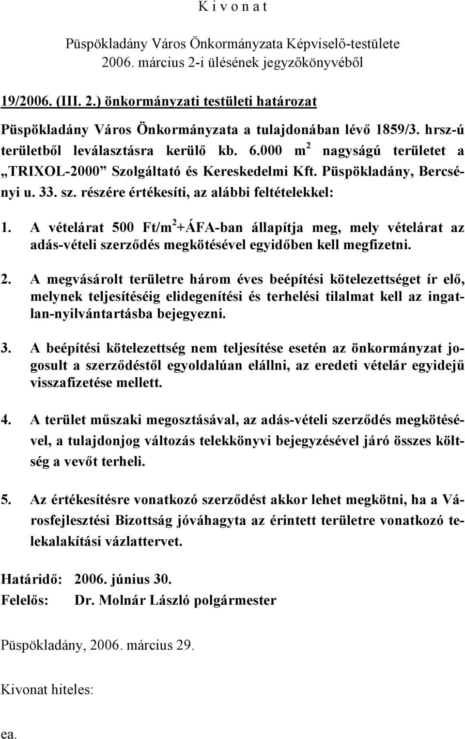 A vételárat 500 Ft/m 2 +ÁFA-ban állapítja meg, mely vételárat az adás-vételi szerződés megkötésével egyidőben kell megfizetni. 2. A megvásárolt területre három éves beépítési kötelezettséget ír elő, melynek teljesítéséig elidegenítési és terhelési tilalmat kell az ingatlan-nyilvántartásba bejegyezni.