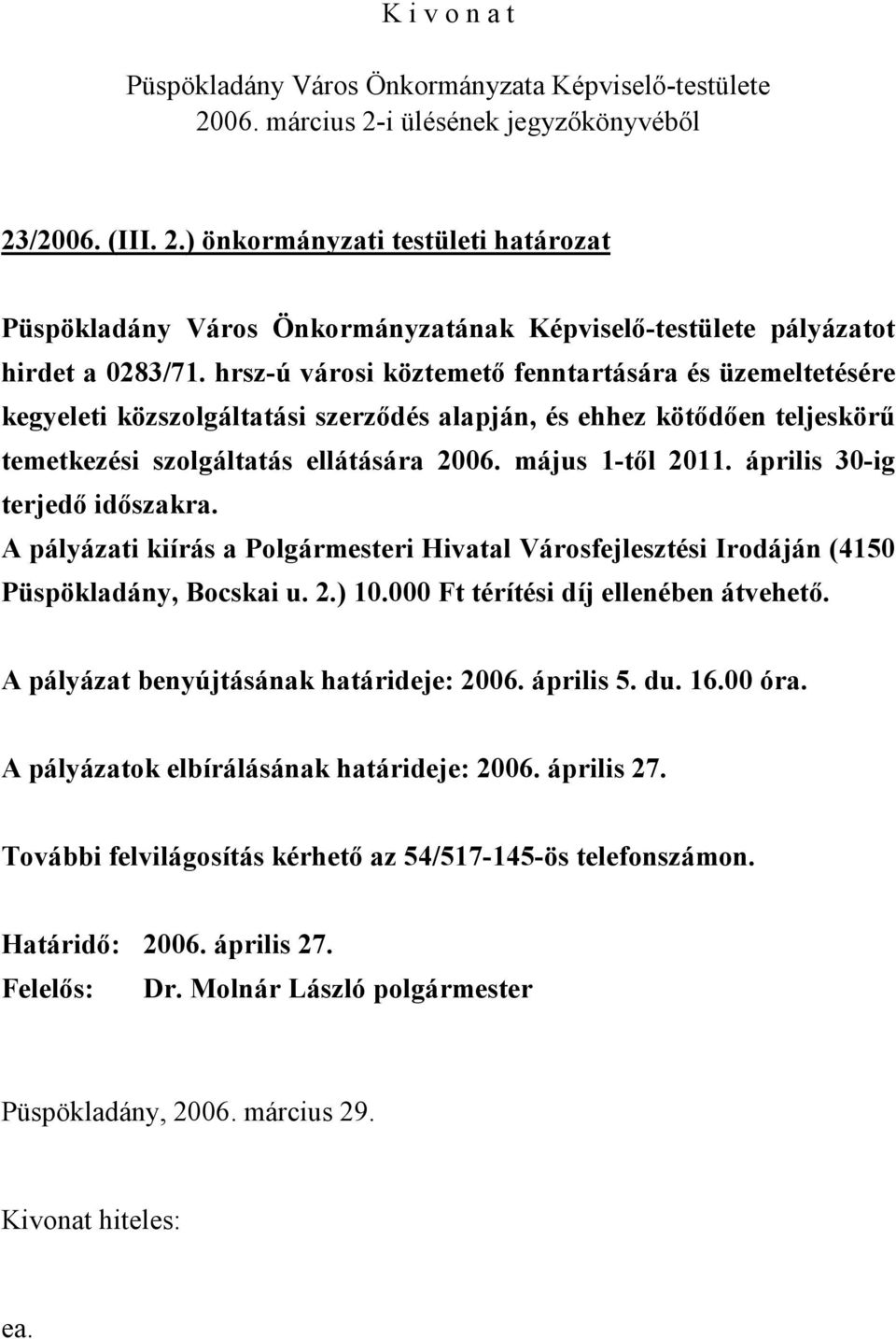 április 30-ig terjedő időszakra. A pályázati kiírás a Polgármesteri Hivatal Városfejlesztési Irodáján (4150 Püspökladány, Bocskai u. 2.) 10.000 Ft térítési díj ellenében átvehető.