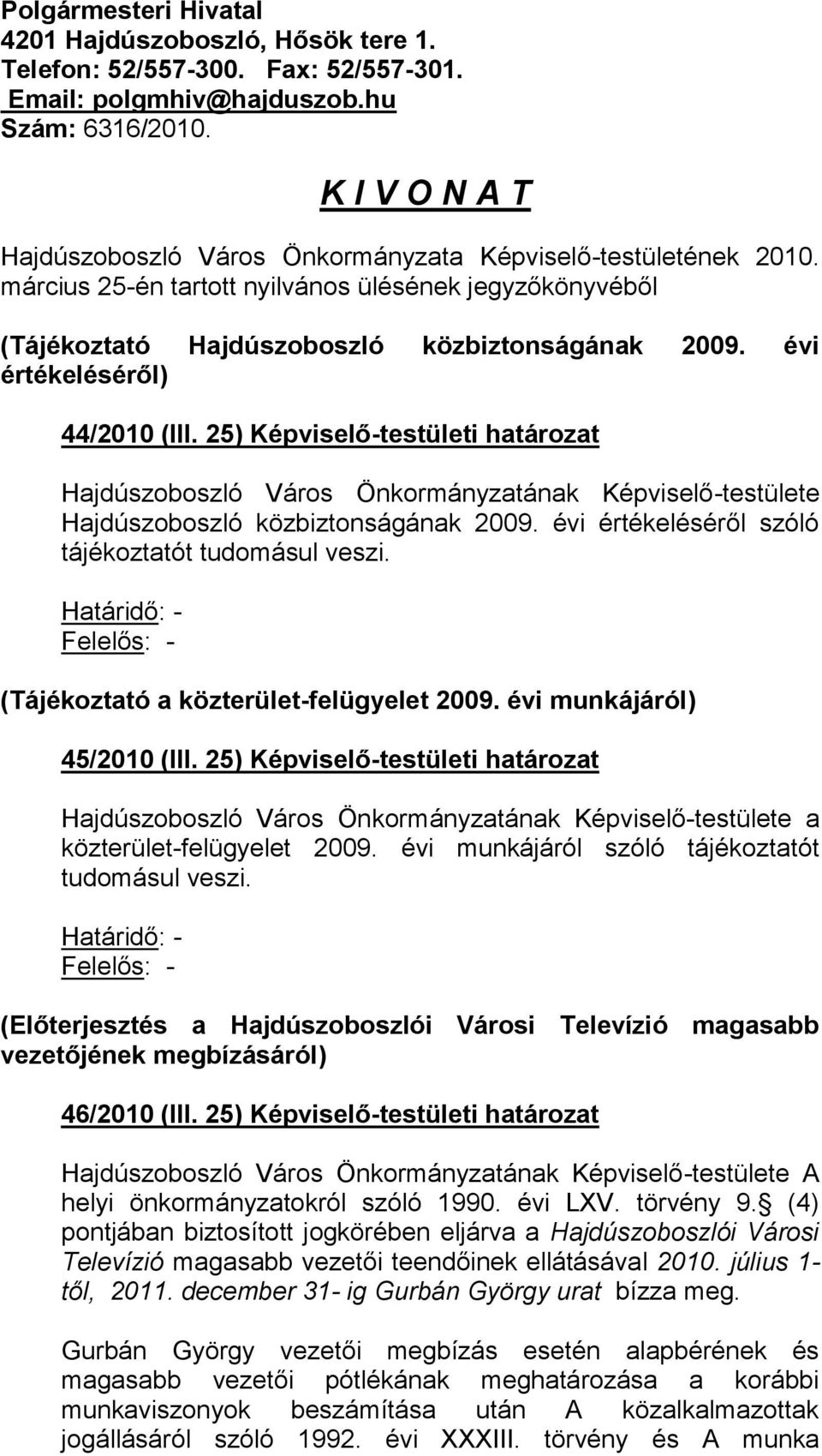 évi értékeléséről) 44/2010 (III. 25) Képviselő-testületi határozat Hajdúszoboszló Város Önkormányzatának Képviselő-testülete Hajdúszoboszló közbiztonságának 2009.