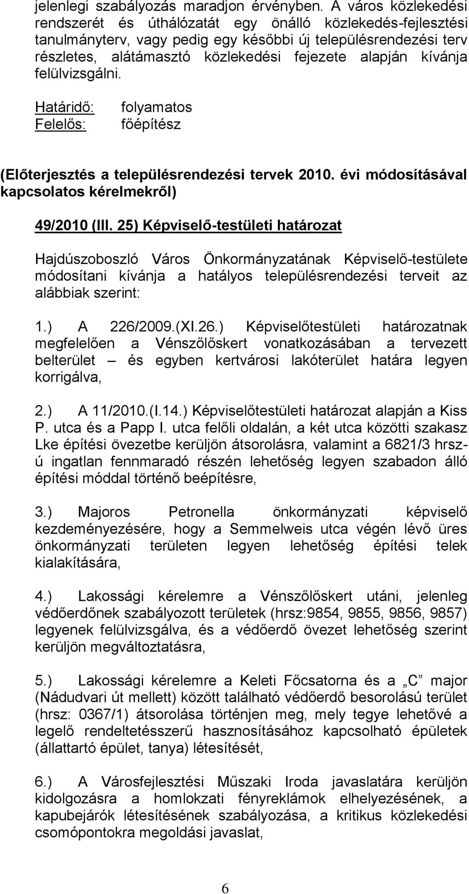 kívánja felülvizsgálni. Határidő: Felelős: folyamatos főépítész (Előterjesztés a településrendezési tervek 2010. évi módosításával kapcsolatos kérelmekről) 49/2010 (III.