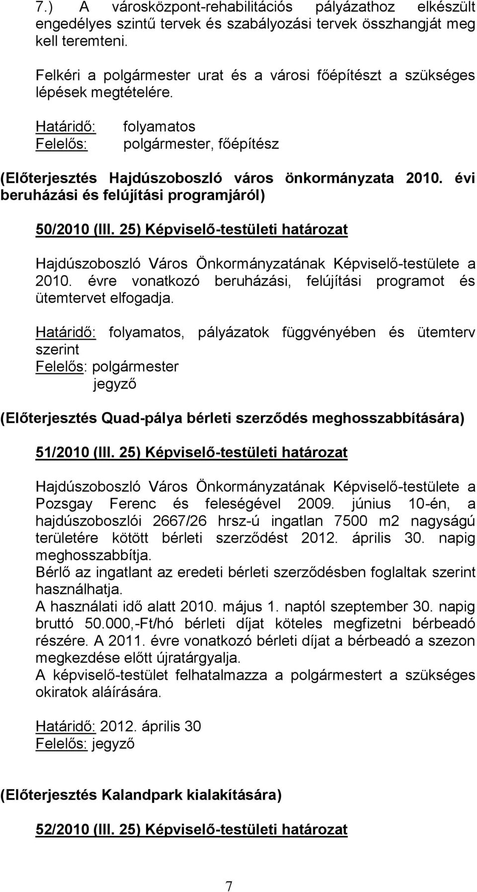 évi i és felújítási programjáról) 50/2010 (III. 25) Képviselő-testületi határozat 2010. évre vonatkozó i, felújítási programot és ütemtervet elfogadja.