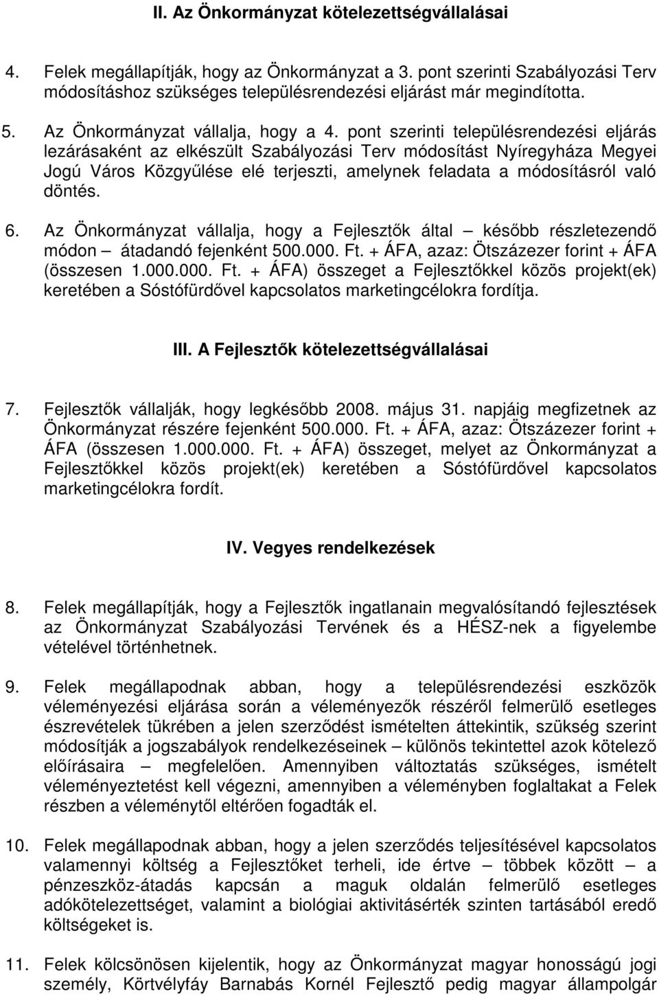 pont szerinti településrendezési eljárás lezárásaként az elkészült Szabályozási Terv módosítást Nyíregyháza Megyei Jogú Város Közgyűlése elé terjeszti, amelynek feladata a módosításról való döntés. 6.