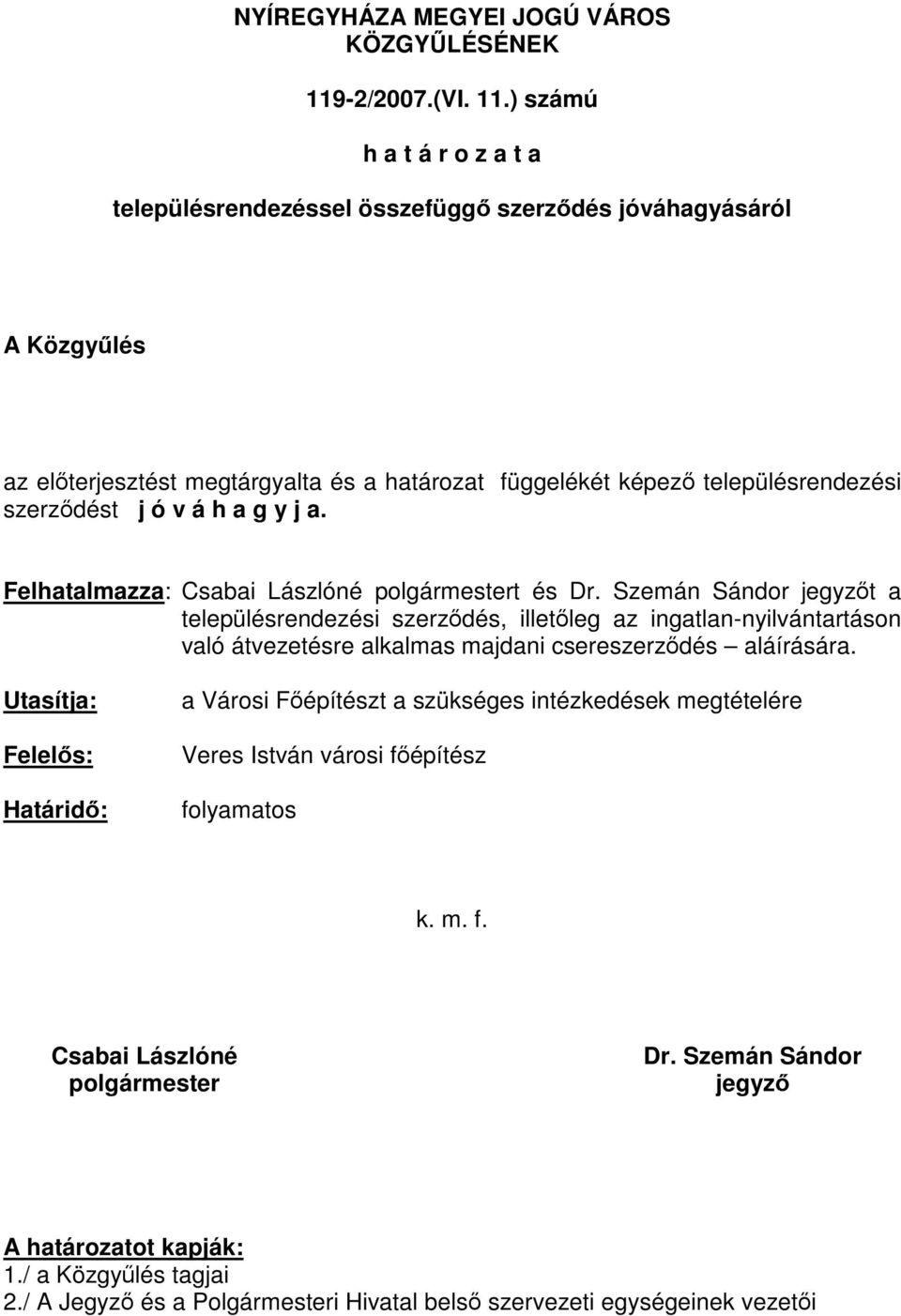 ) számú h a t á r o z a t a településrendezéssel összefüggő szerződés jóváhagyásáról A Közgyűlés az előterjesztést megtárgyalta és a határozat függelékét képező településrendezési szerződést j ó v