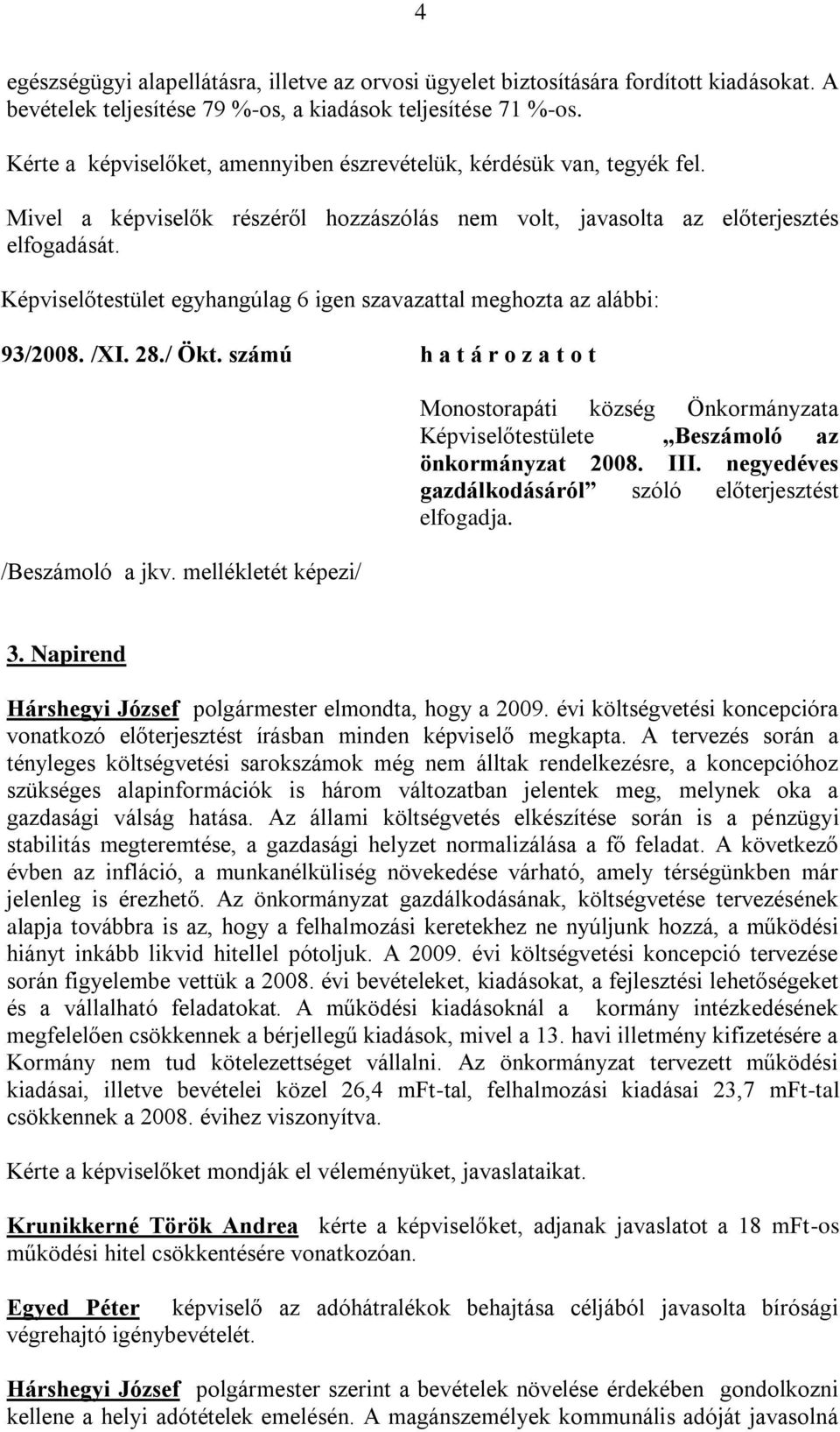 Képviselőtestület egyhangúlag 6 igen szavazattal meghozta az alábbi: 93/2008. /XI. 28./ Ökt. számú h a t á r o z a t o t /Beszámoló a jkv.