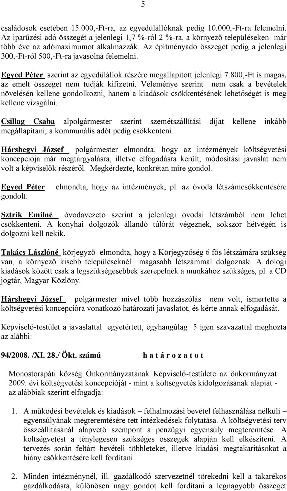 Az építményadó összegét pedig a jelenlegi 300,-Ft-ról 500,-Ft-ra javasolná felemelni. Egyed Péter szerint az egyedülállók részére megállapított jelenlegi 7.