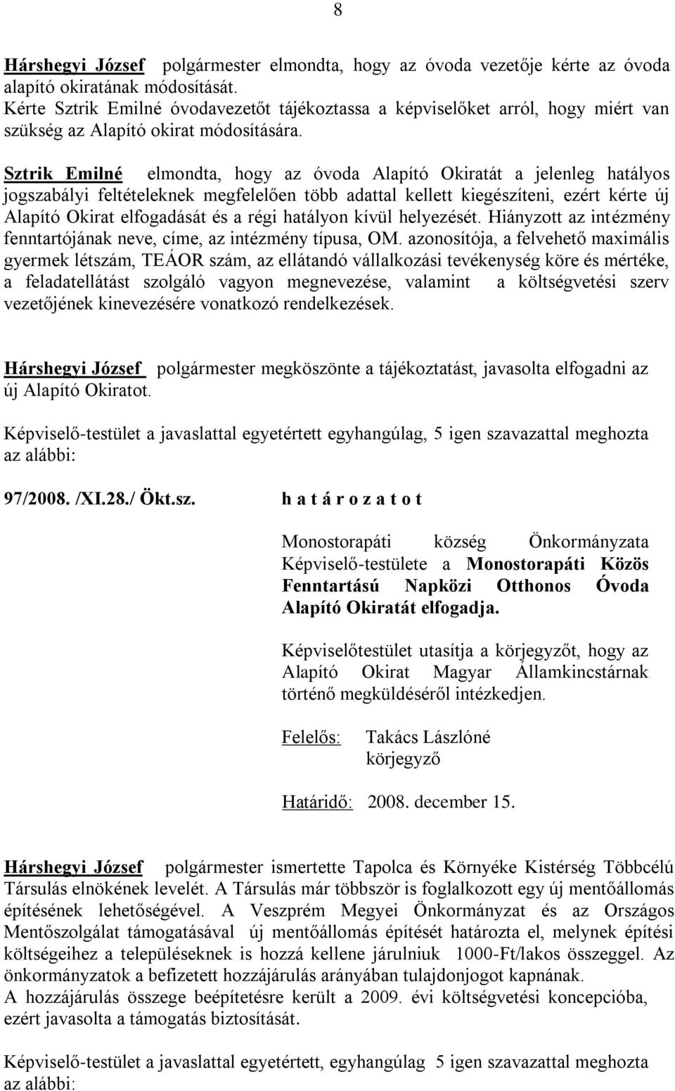 hatályon kívül helyezését. Hiányzott az intézmény fenntartójának neve, címe, az intézmény típusa, OM.