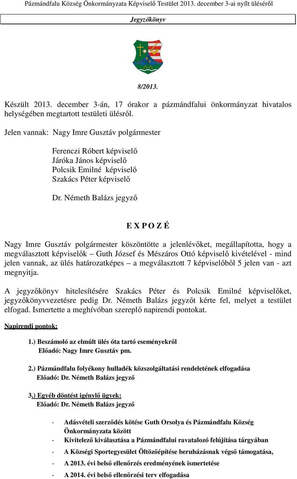 Németh Balázs jegyző E X P O Z É Nagy Imre Gusztáv polgármester köszöntötte a jelenlévőket, megállapította, hogy a megválasztott képviselők Guth József és Mészáros Ottó képviselő kivételével - mind