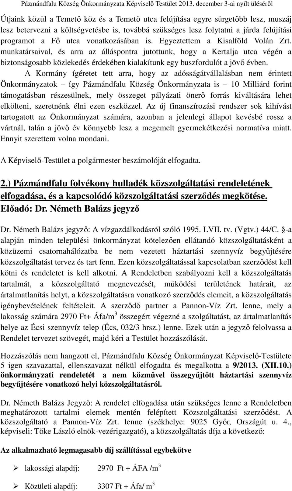 munkatársaival, és arra az álláspontra jutottunk, hogy a Kertalja utca végén a biztonságosabb közlekedés érdekében kialakítunk egy buszfordulót a jövő évben.