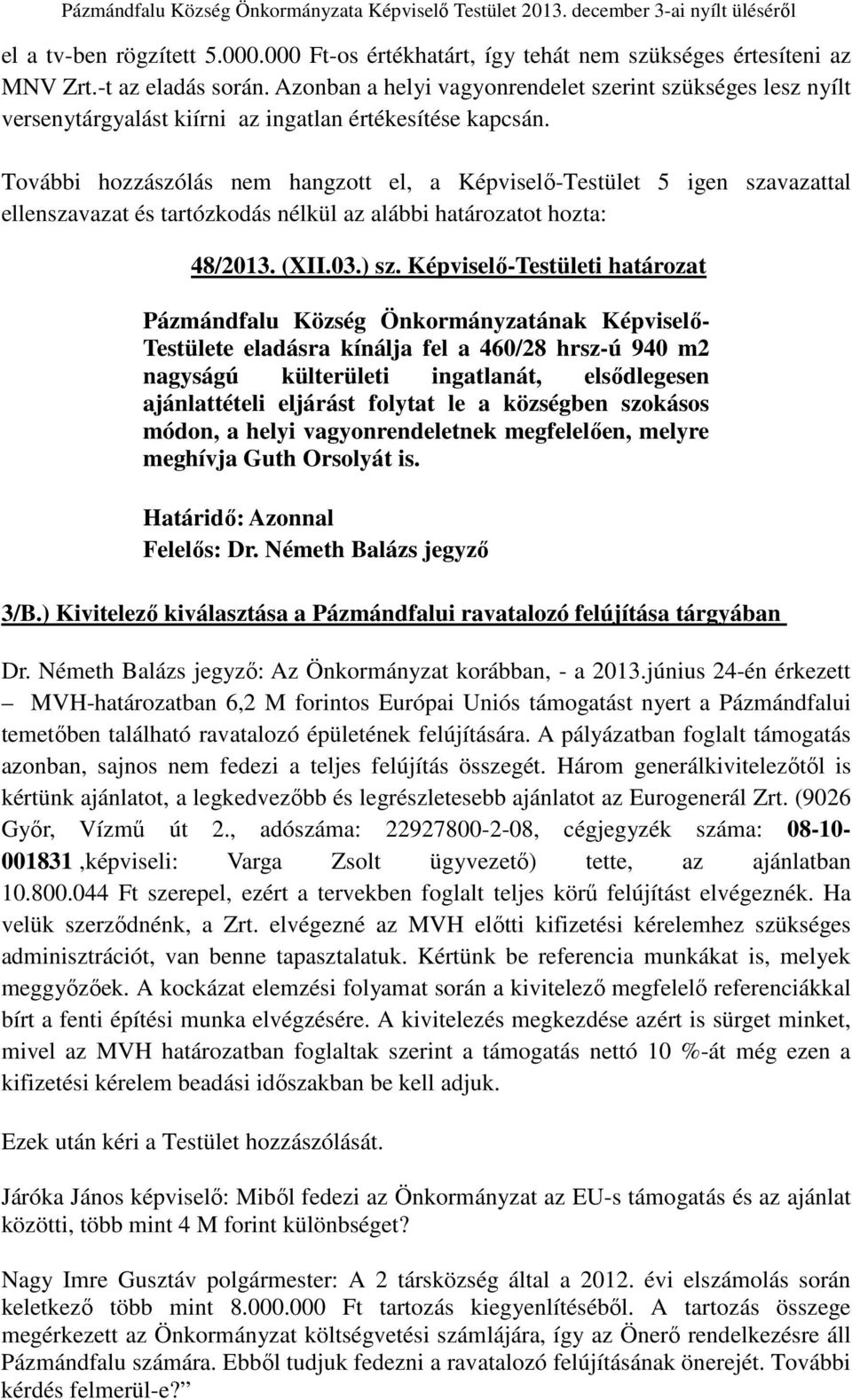 További hozzászólás nem hangzott el, a Képviselő-Testület 5 igen szavazattal ellenszavazat és tartózkodás nélkül az alábbi határozatot hozta: 48/2013. (XII.03.) sz.