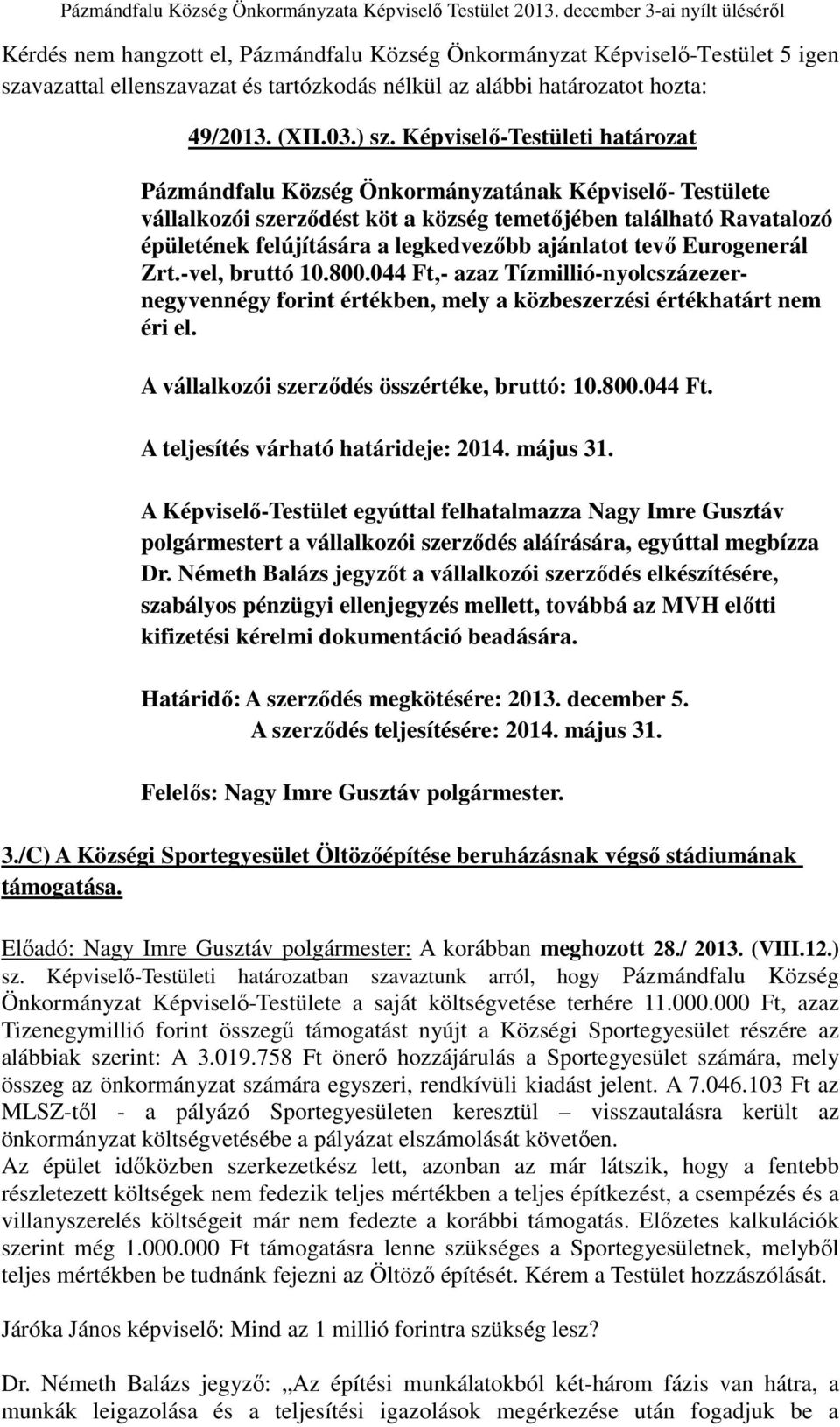 ajánlatot tevő Eurogenerál Zrt.-vel, bruttó 10.800.044 Ft,- azaz Tízmillió-nyolcszázezernegyvennégy forint értékben, mely a közbeszerzési értékhatárt nem éri el.