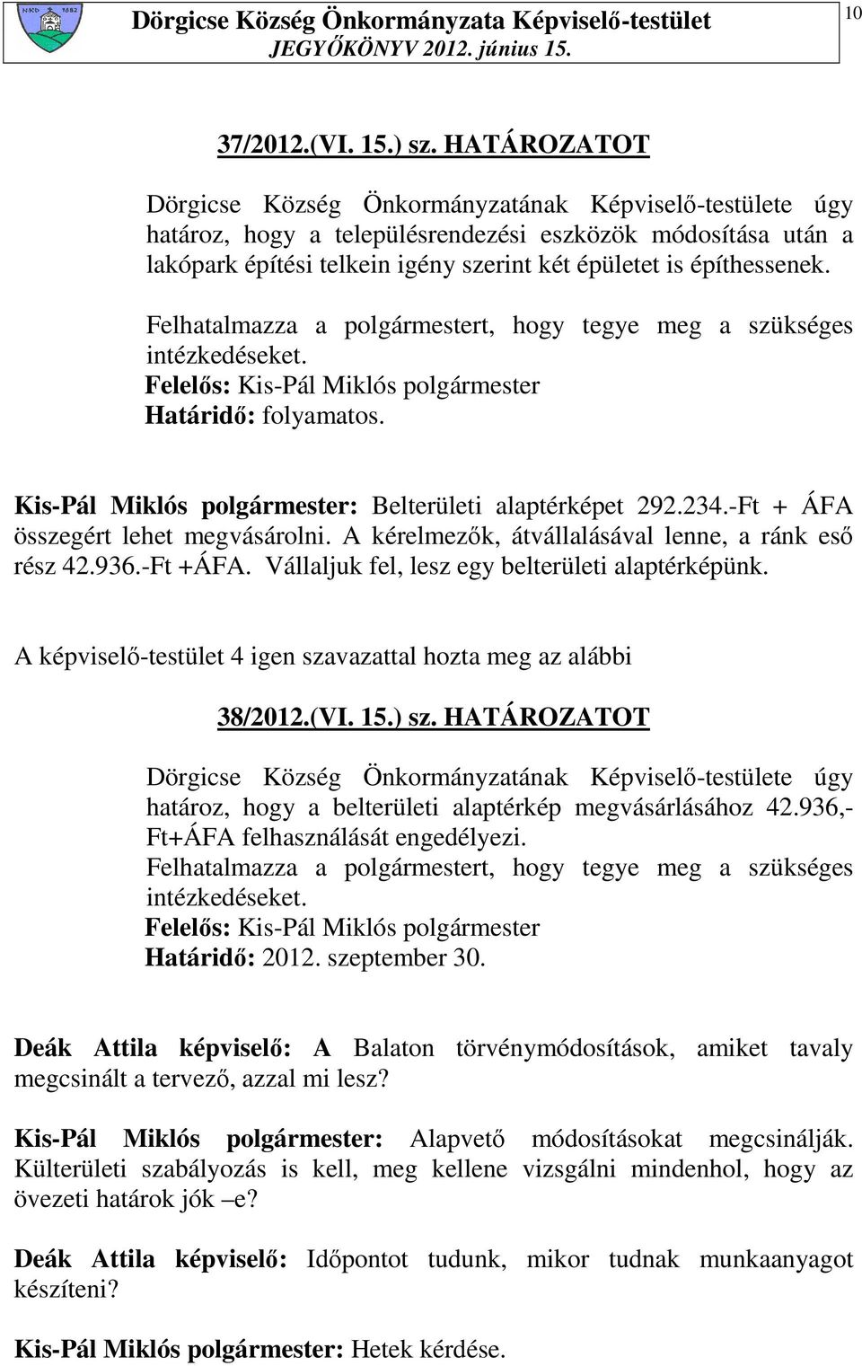 Határidı: folyamatos. Kis-Pál Miklós polgármester: Belterületi alaptérképet 292.234.-Ft + ÁFA összegért lehet megvásárolni. A kérelmezık, átvállalásával lenne, a ránk esı rész 42.936.-Ft +ÁFA.