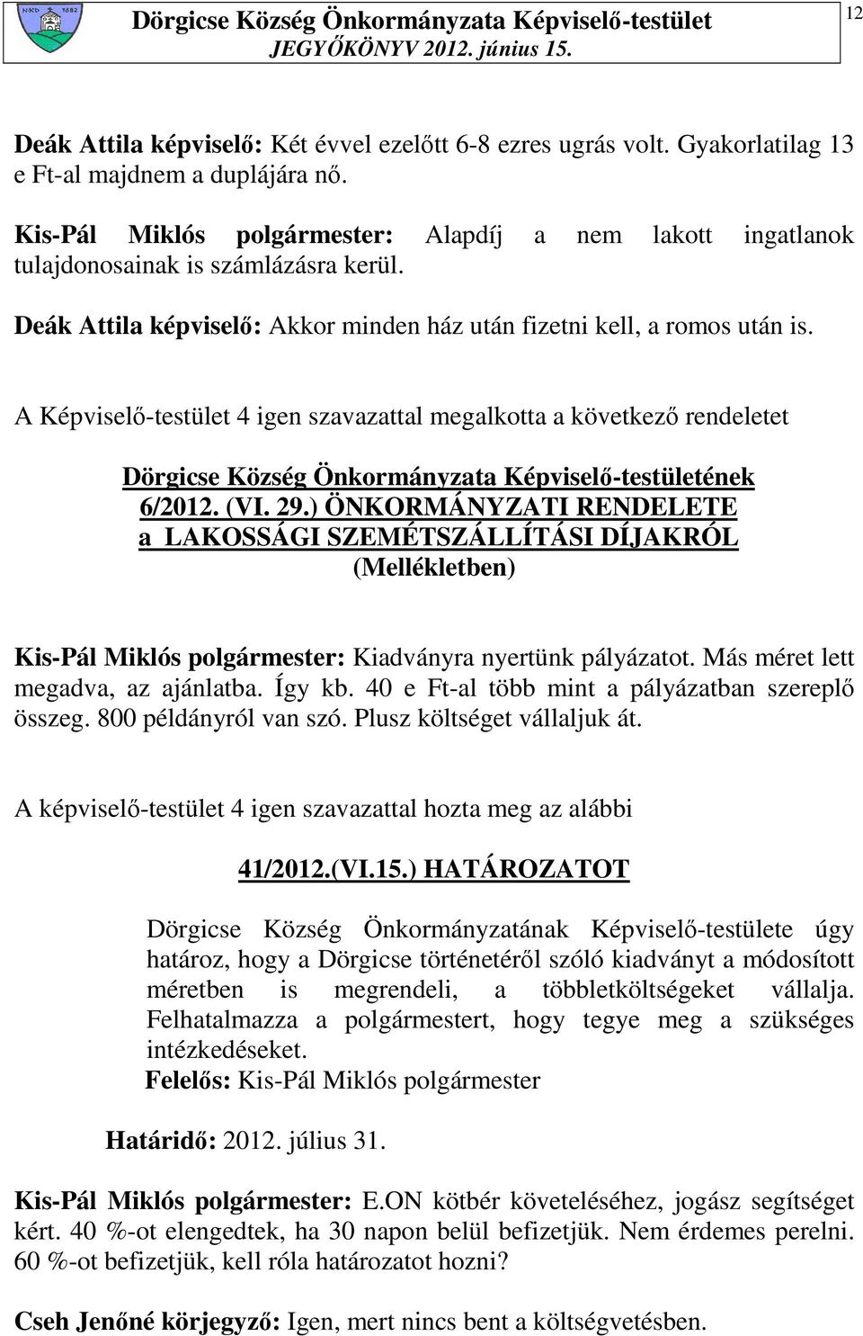 A Képviselı-testület 4 igen szavazattal megalkotta a következı rendeletet Dörgicse Község Önkormányzata Képviselı-testületének 6/2012. (VI. 29.