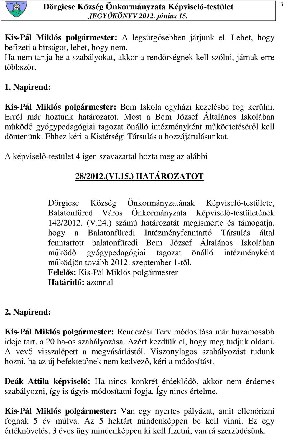 Most a Bem József Általános Iskolában mőködı gyógypedagógiai tagozat önálló intézményként mőködtetésérıl kell döntenünk. Ehhez kéri a Kistérségi Társulás a hozzájárulásunkat. 28/2012.(VI.15.