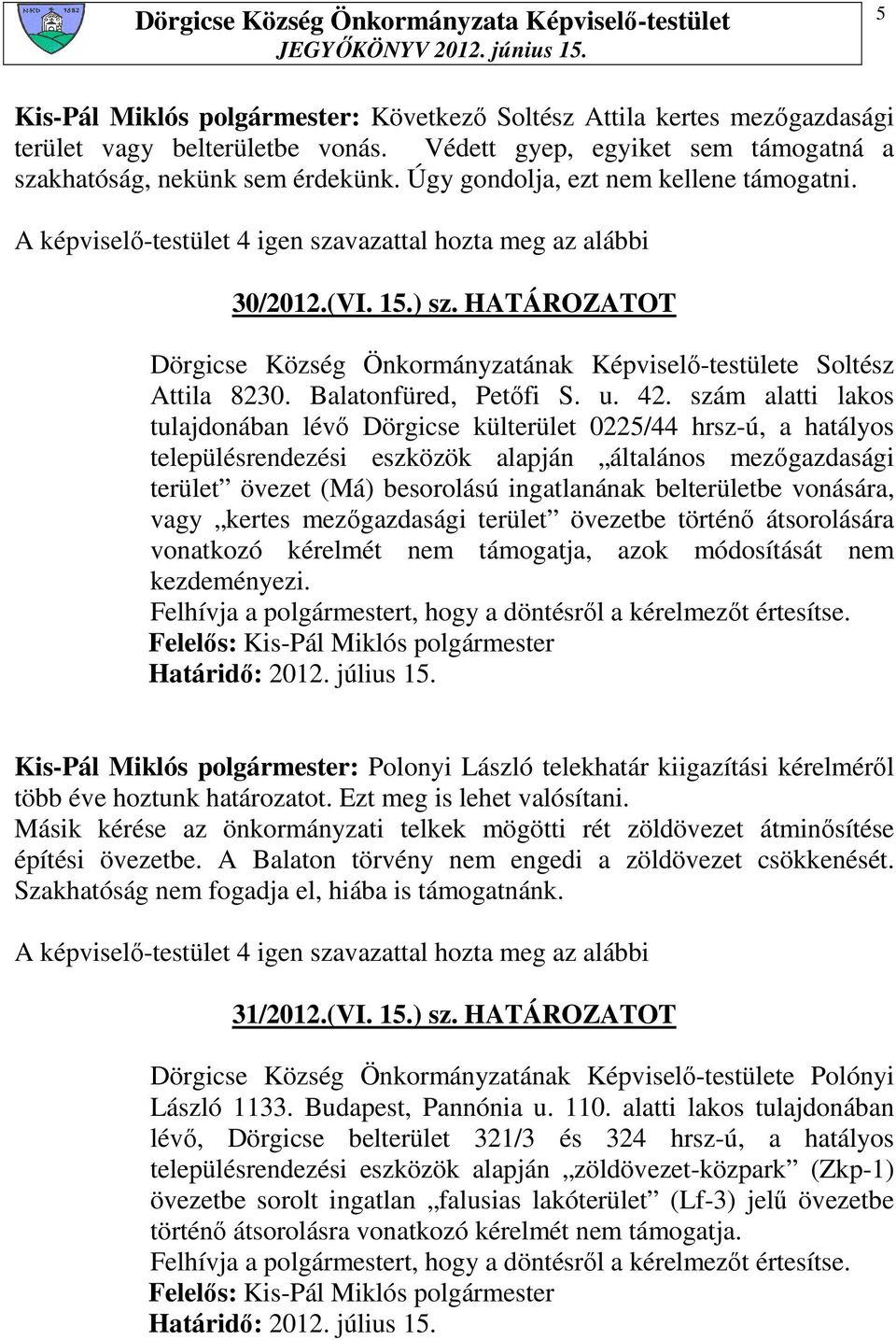 szám alatti lakos tulajdonában lévı Dörgicse külterület 0225/44 hrsz-ú, a hatályos településrendezési eszközök alapján általános mezıgazdasági terület övezet (Má) besorolású ingatlanának belterületbe