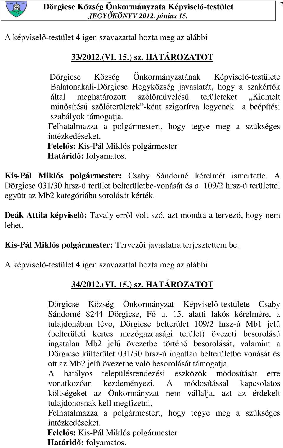 szılıterületek -ként szigorítva legyenek a beépítési szabályok támogatja. Határidı: folyamatos. Kis-Pál Miklós polgármester: Csaby Sándorné kérelmét ismertette.