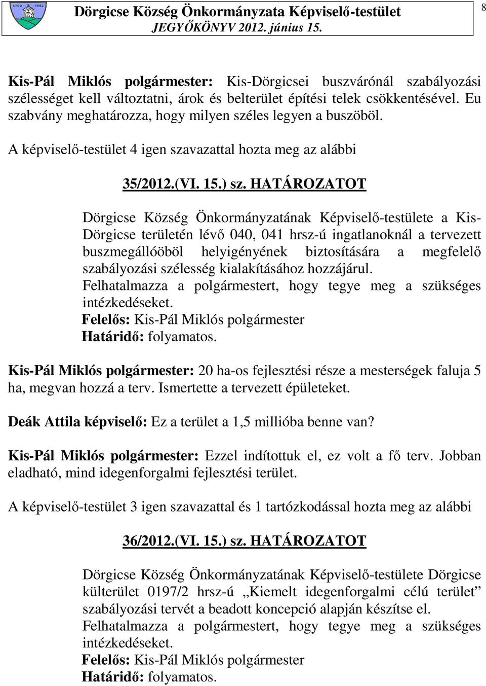 HATÁROZATOT Dörgicse Község Önkormányzatának Képviselı-testülete a Kis- Dörgicse területén lévı 040, 041 hrsz-ú ingatlanoknál a tervezett buszmegállóöböl helyigényének biztosítására a megfelelı