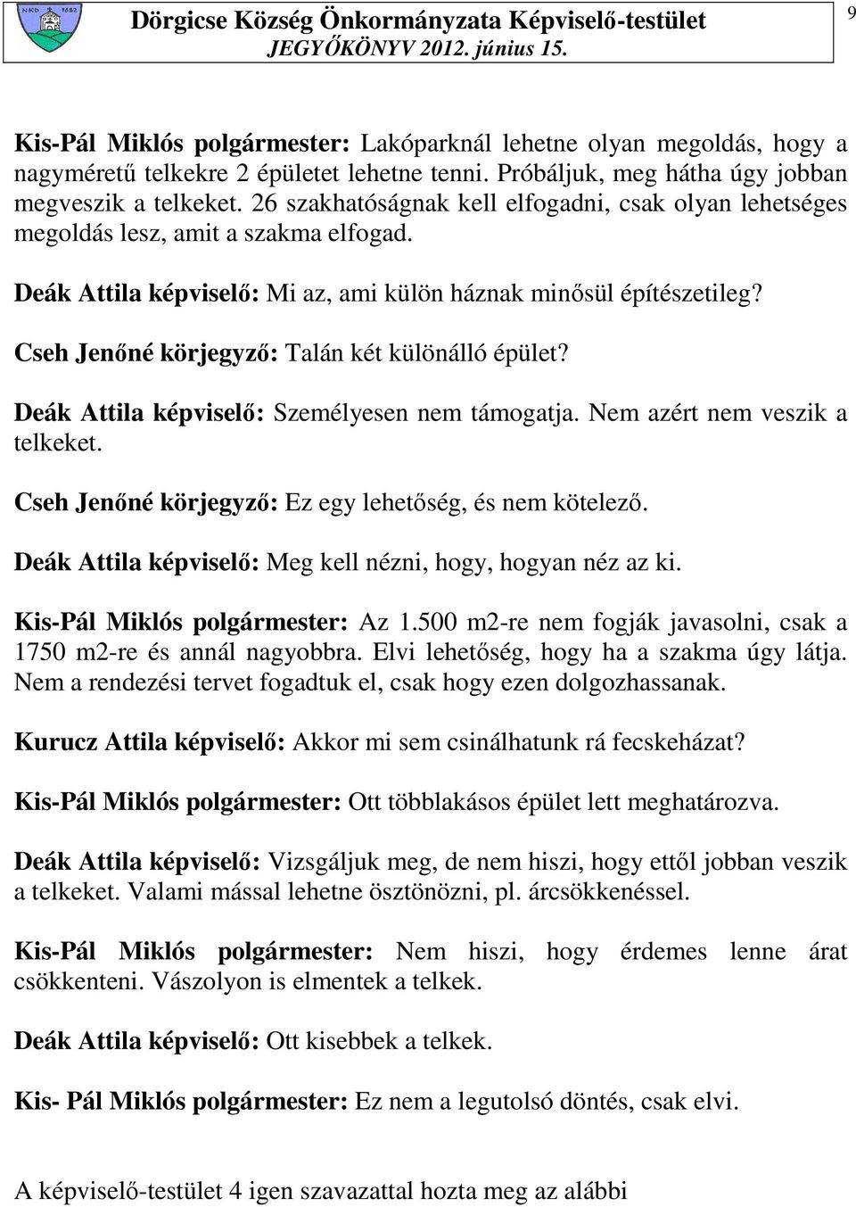 Cseh Jenıné körjegyzı: Talán két különálló épület? Deák Attila képviselı: Személyesen nem támogatja. Nem azért nem veszik a telkeket. Cseh Jenıné körjegyzı: Ez egy lehetıség, és nem kötelezı.