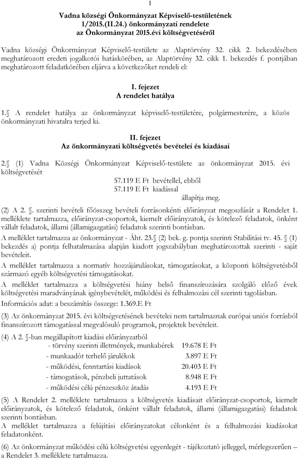 fejezet A rendelet hatálya 1. A rendelet hatálya az önkormányzat képviselő-testületére, polgármesterére, a közös önkormányzati hivatalra terjed ki. II.