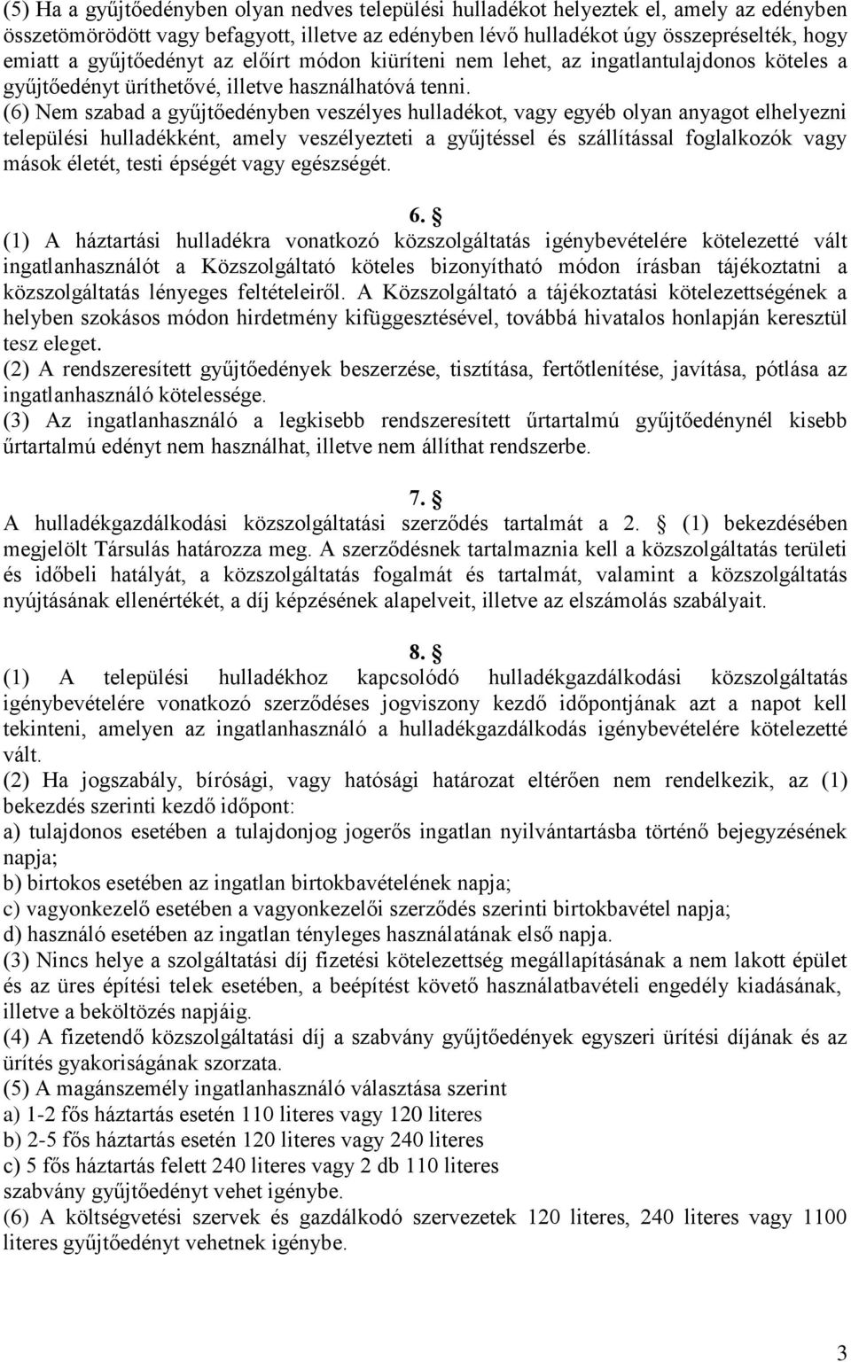 (6) Nem szabad a gyűjtőedényben veszélyes hulladékot, vagy egyéb olyan anyagot elhelyezni települési hulladékként, amely veszélyezteti a gyűjtéssel és szállítással foglalkozók vagy mások életét,