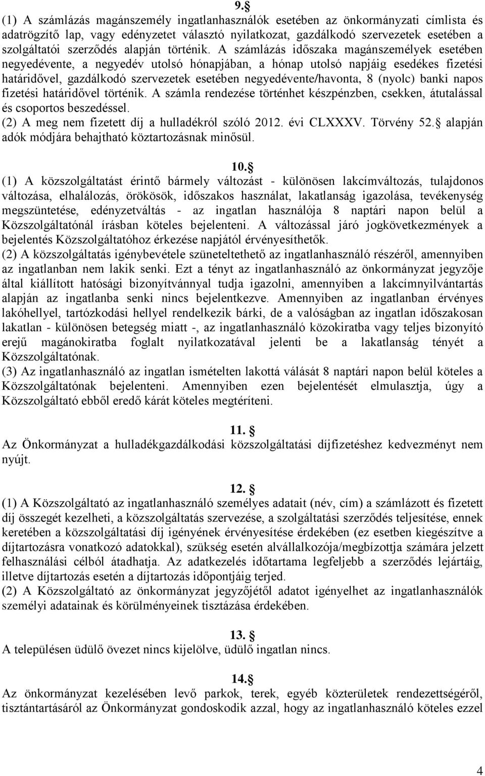 A számlázás időszaka magánszemélyek esetében negyedévente, a negyedév utolsó hónapjában, a hónap utolsó napjáig esedékes fizetési határidővel, gazdálkodó szervezetek esetében negyedévente/havonta, 8