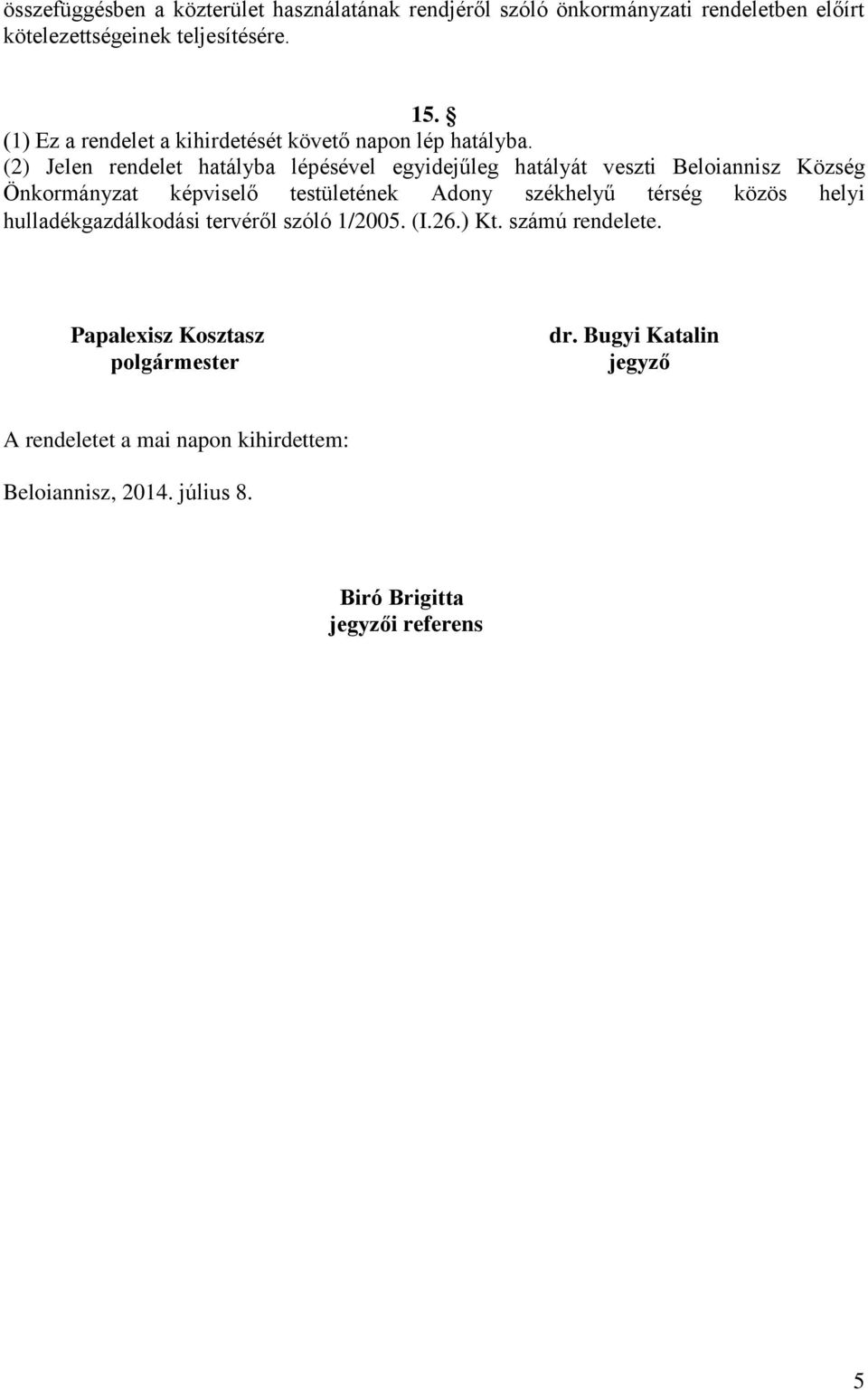 (2) Jelen rendelet hatályba lépésével egyidejűleg hatályát veszti Beloiannisz Község Önkormányzat képviselő testületének Adony székhelyű térség