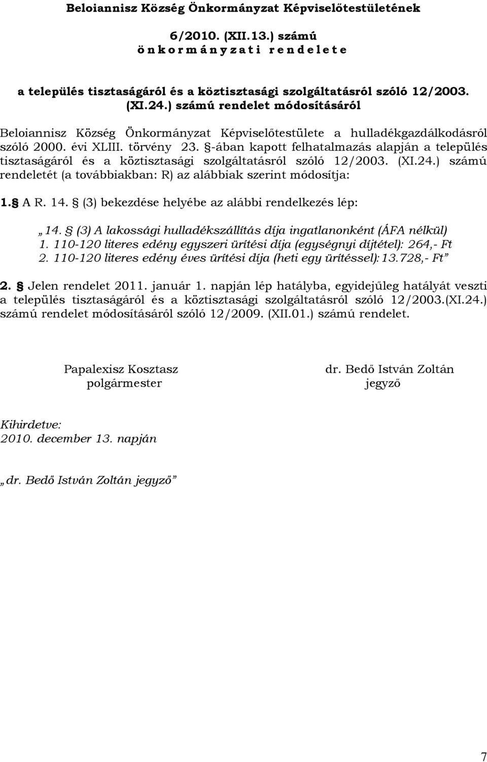 -ában kapott felhatalmazás alapján a település tisztaságáról és a köztisztasági szolgáltatásról szóló 12/2003. (XI.24.) számú rendeletét (a továbbiakban: R) az alábbiak szerint módosítja: 1. A R. 14.